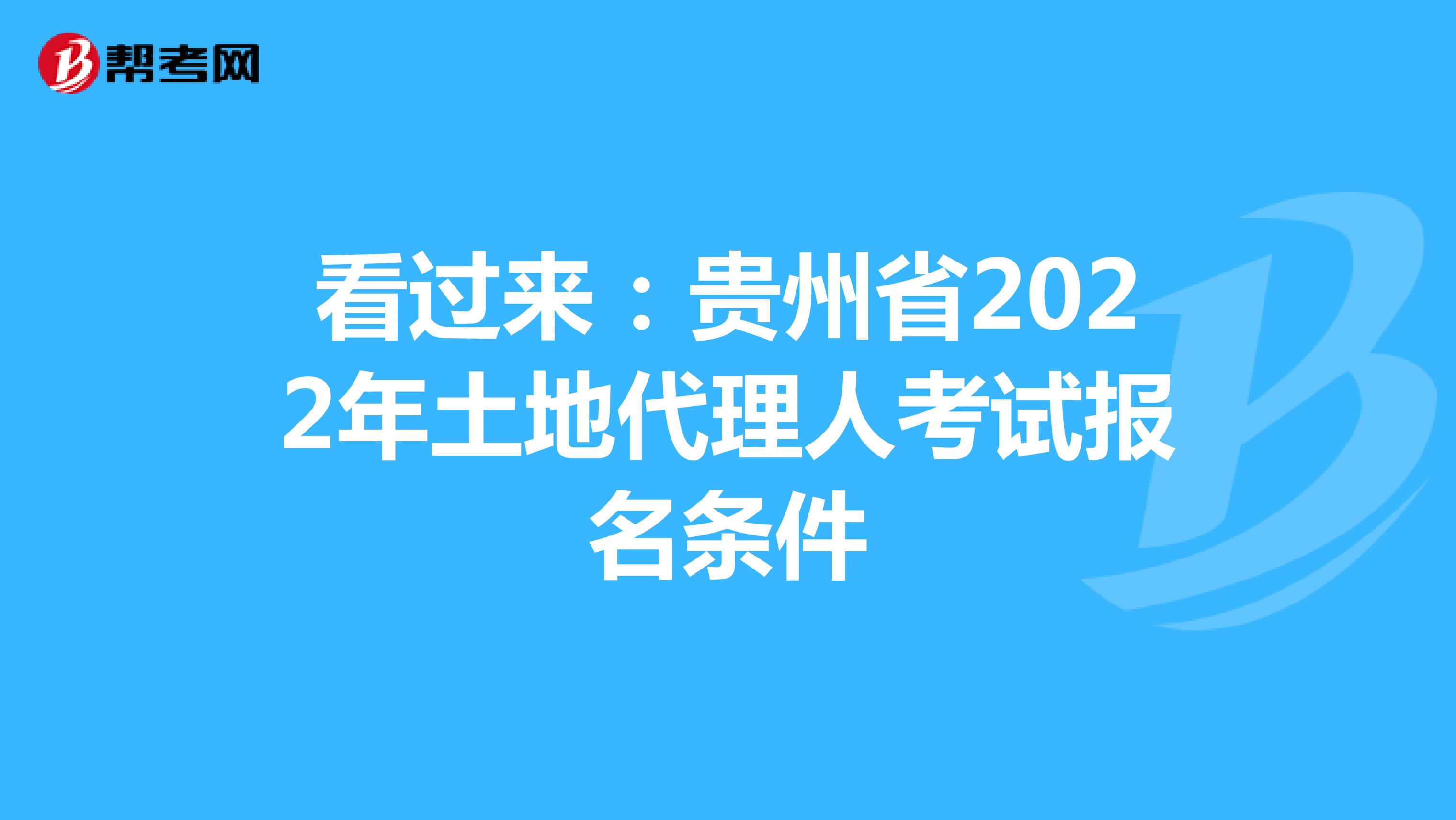 看过来：贵州省2022年土地代理人考试报名条件