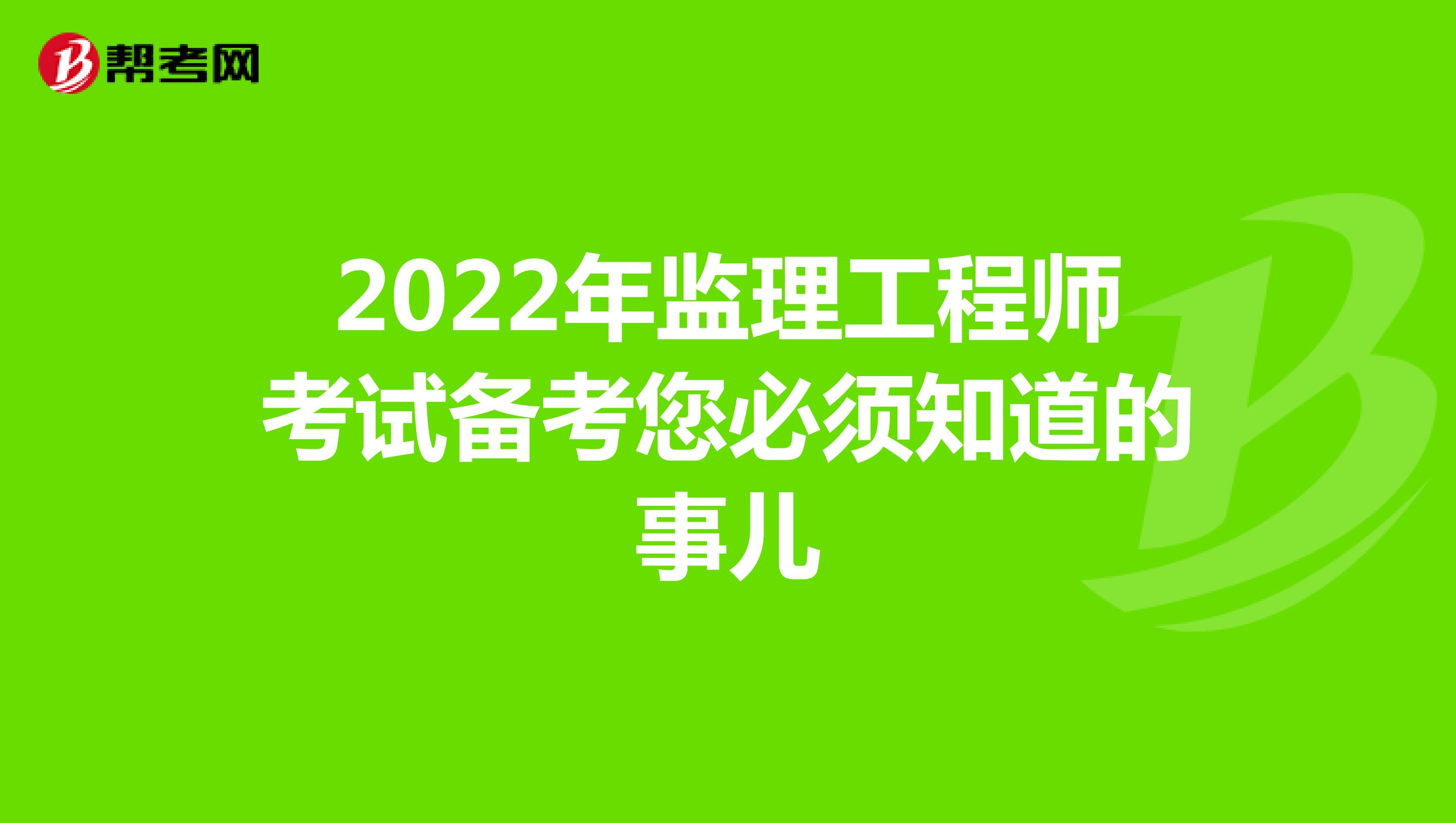 2022年监理工程师考试备考您必须知道的事儿
