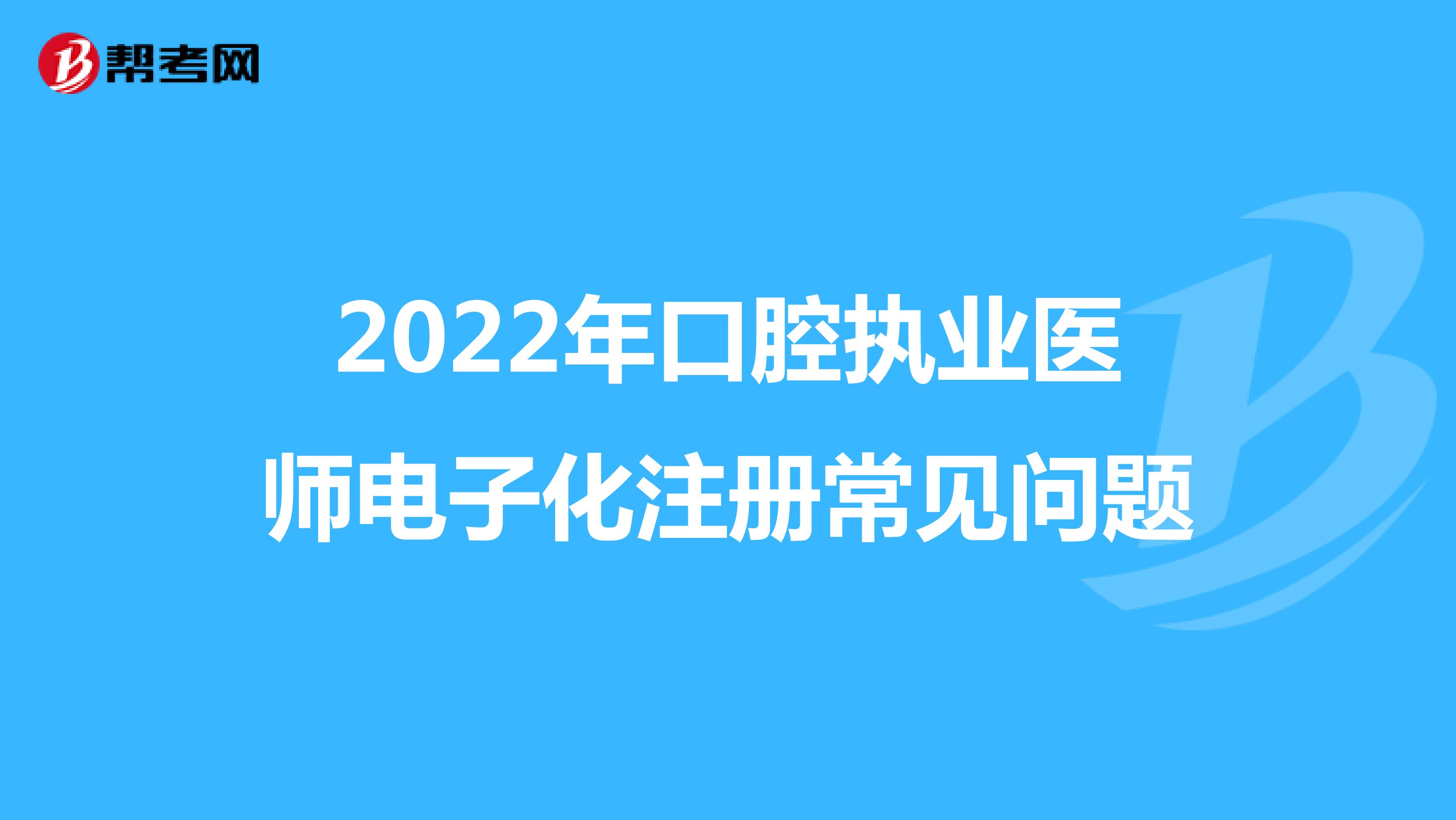 2022年口腔执业医师电子化注册常见问题