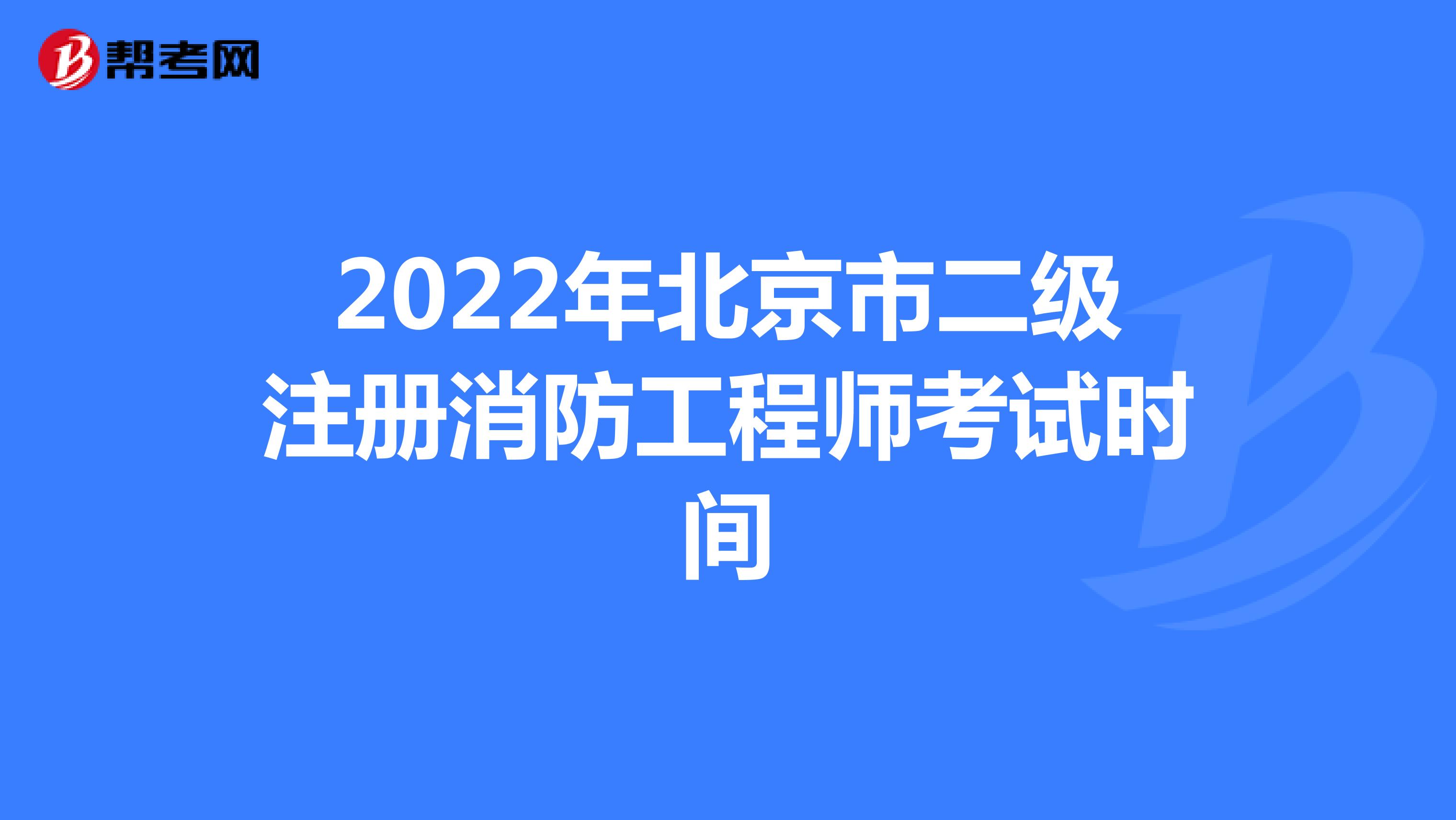 2022年北京市二级注册消防工程师考试时间