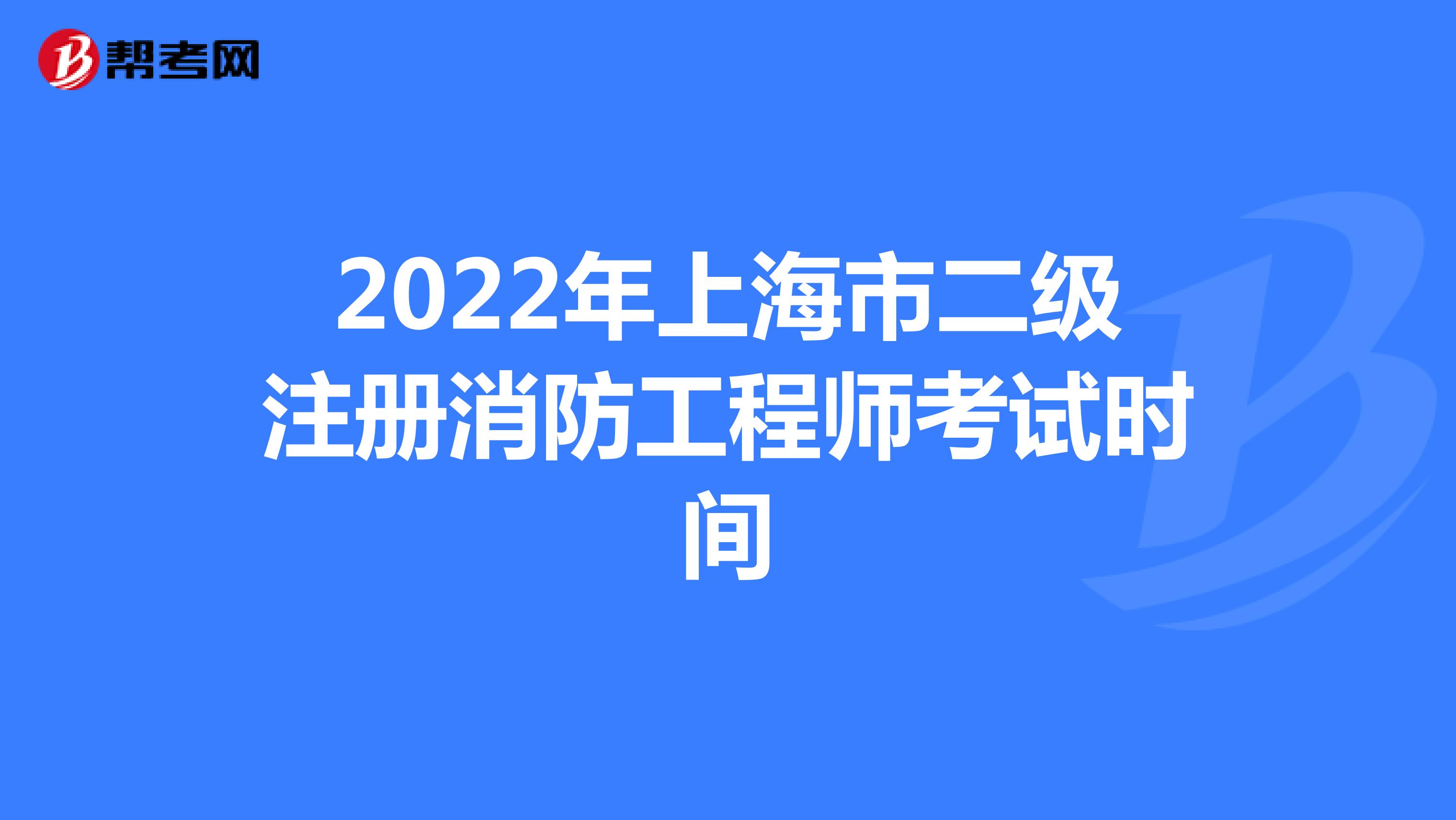 2022年上海市二级注册消防工程师考试时间