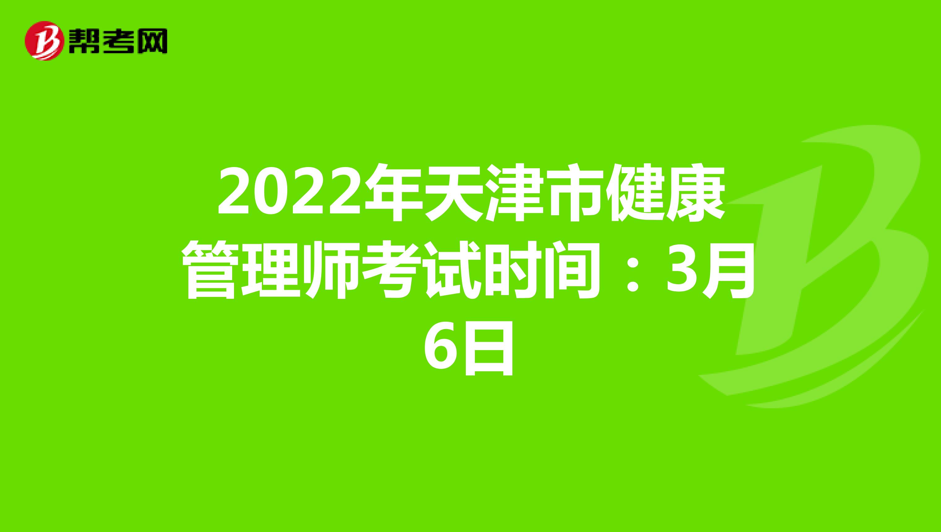 2022年天津市健康管理师考试时间：3月6日