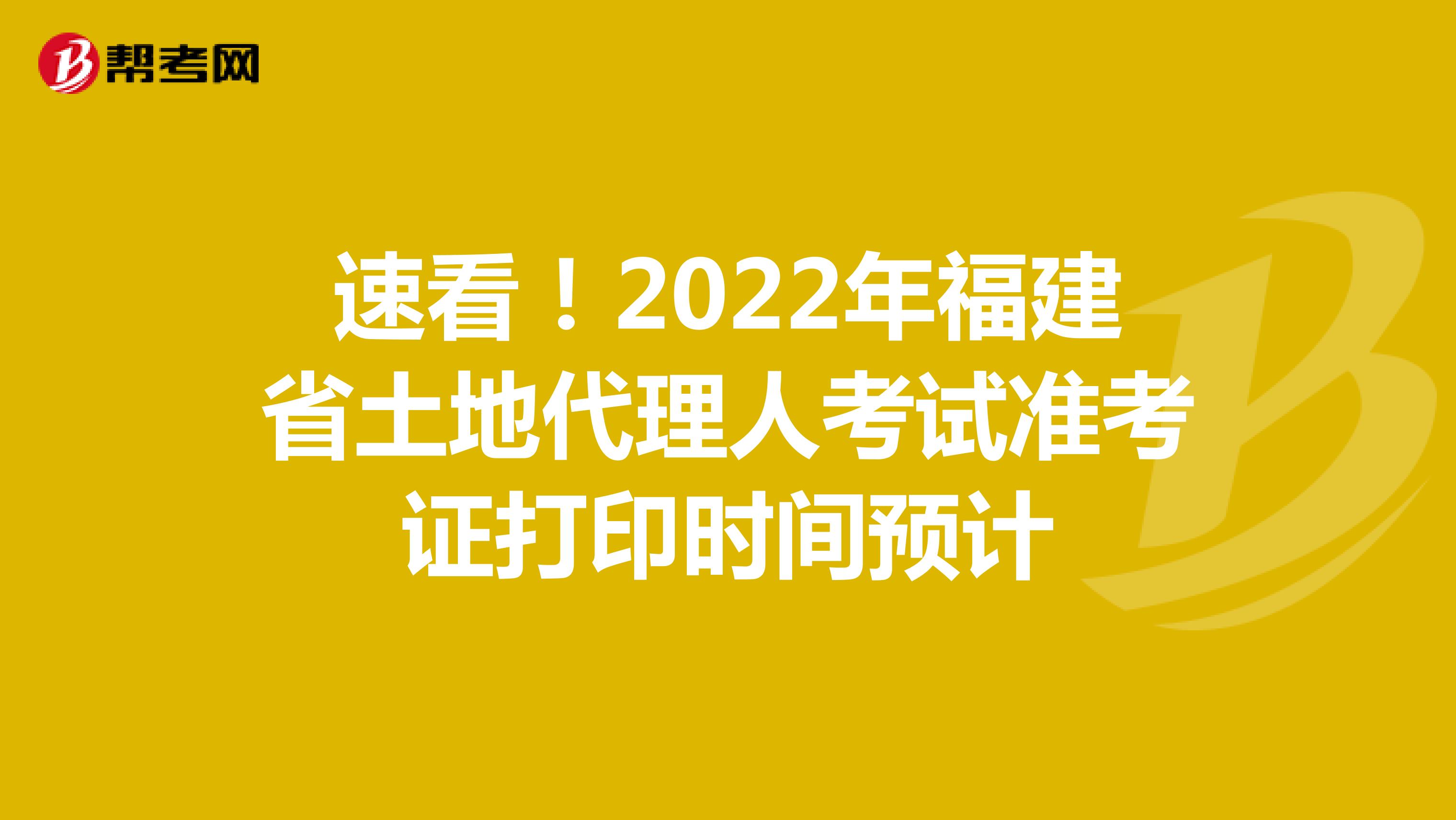 速看！2022年福建省土地代理人考試準考證打印時間預計