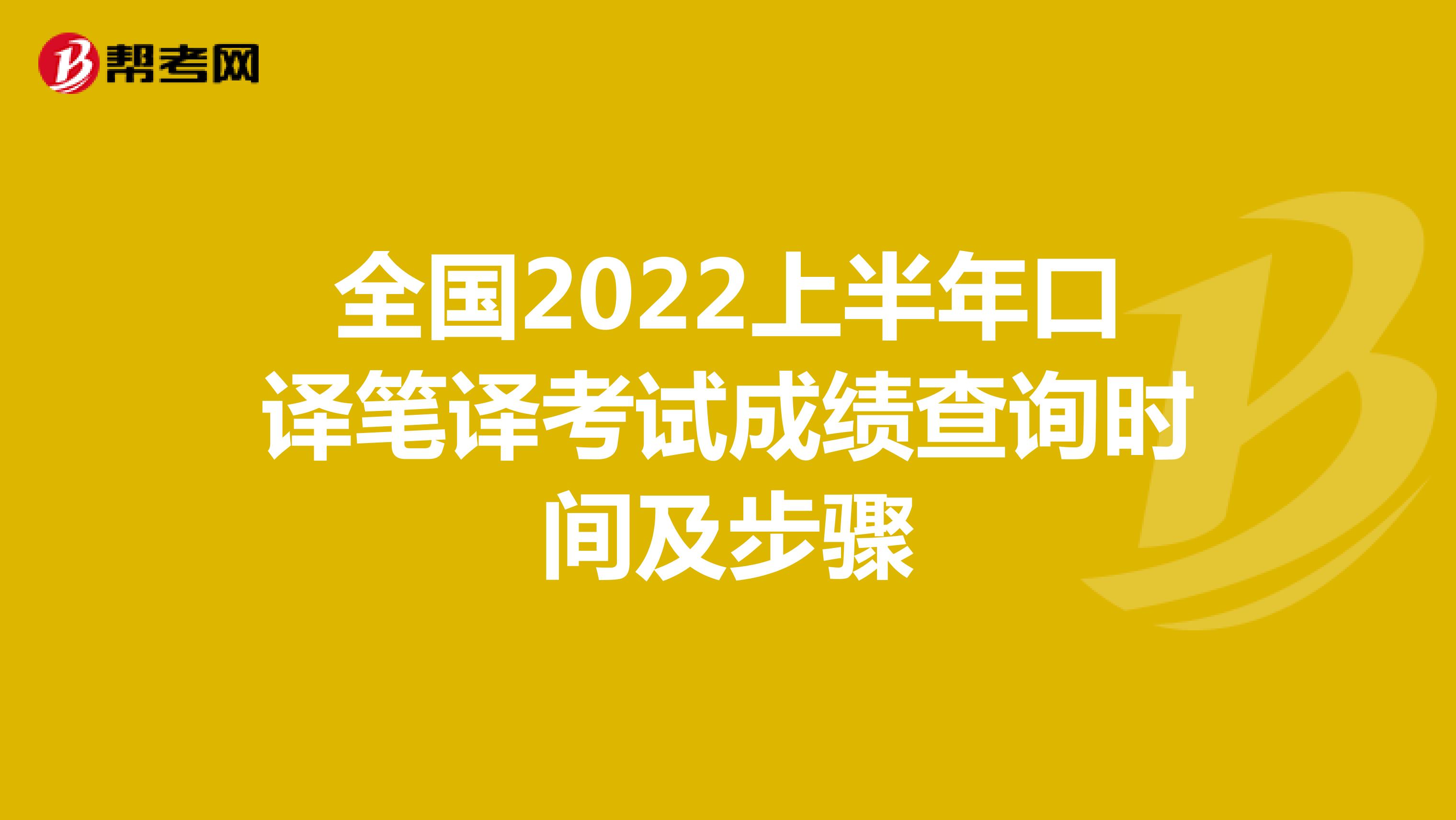 全国2022上半年口译笔译考试成绩查询时间及步骤