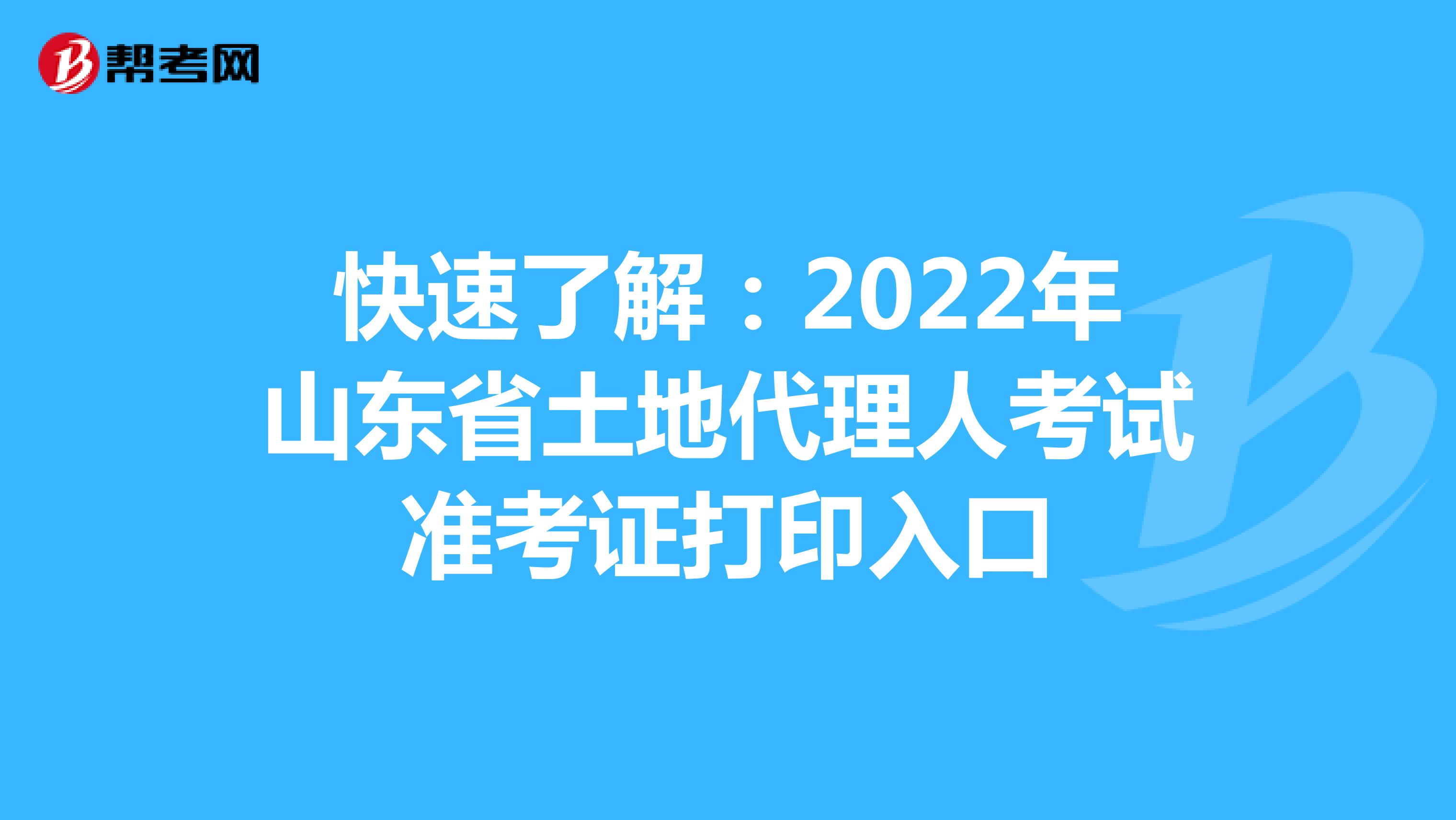 快速了解：2022年山东省土地代理人考试准考证打印入口
