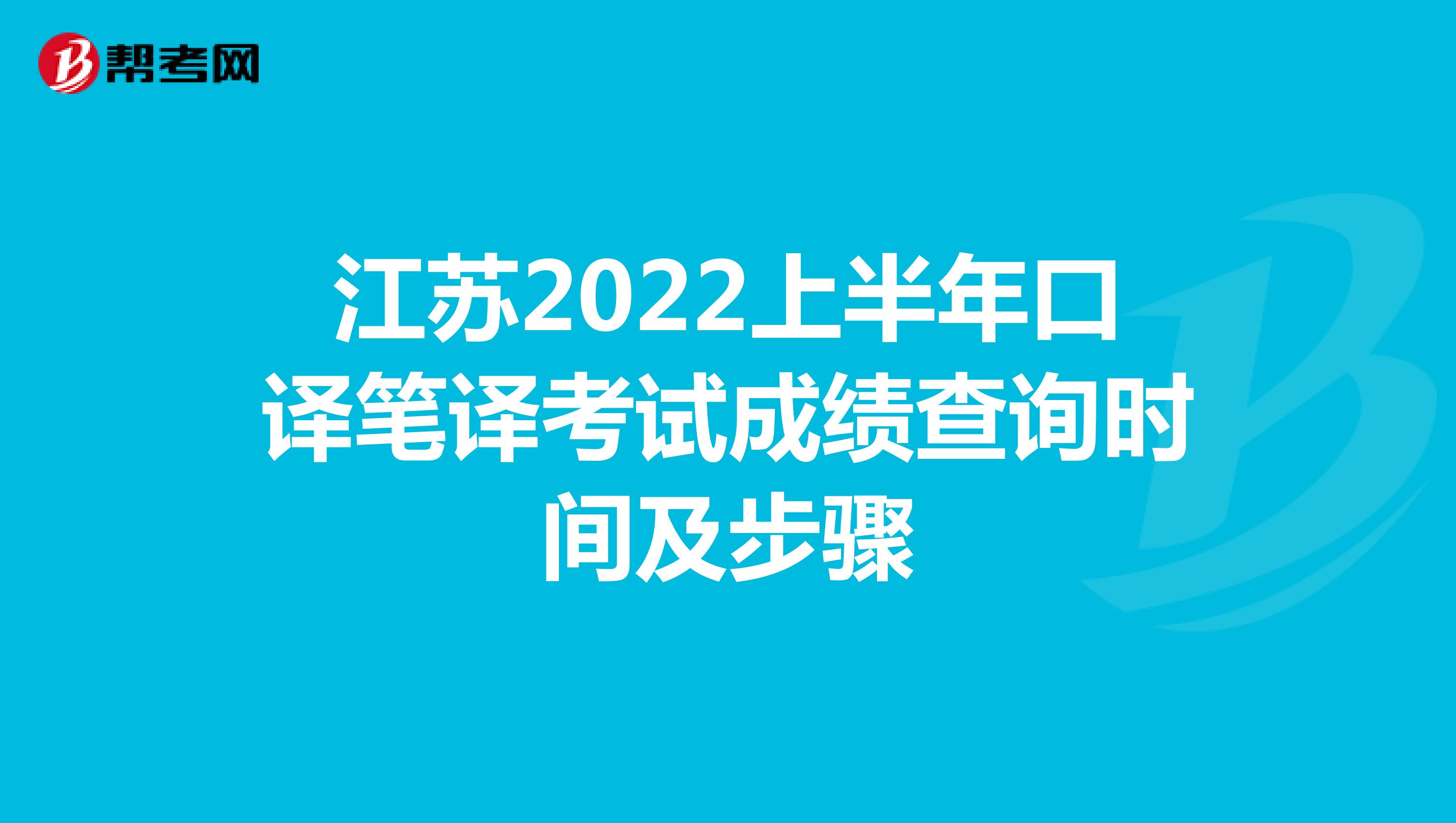 江苏2022上半年口译笔译考试成绩查询时间及步骤