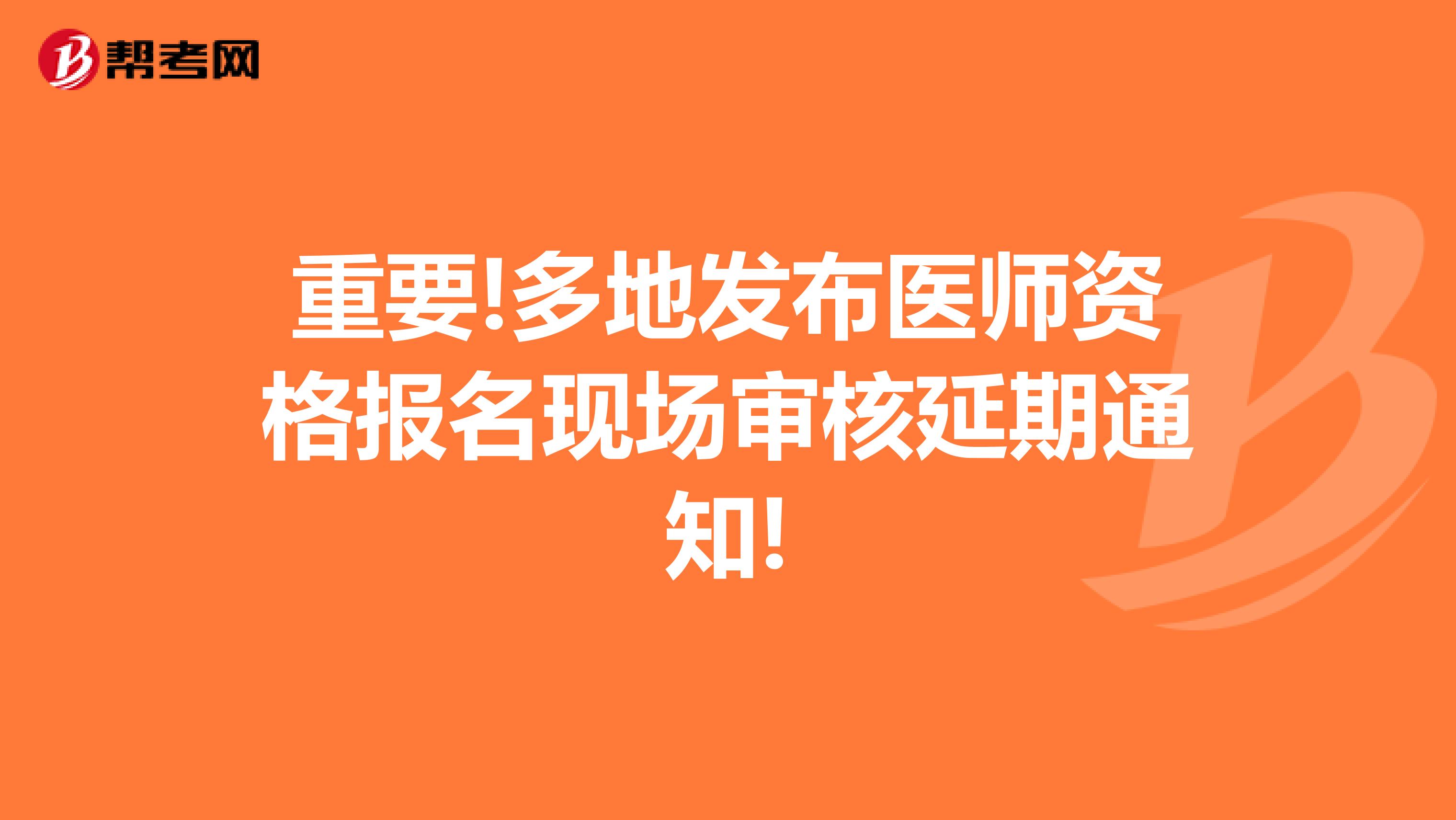 重要!多地发布医师资格报名现场审核延期通知!