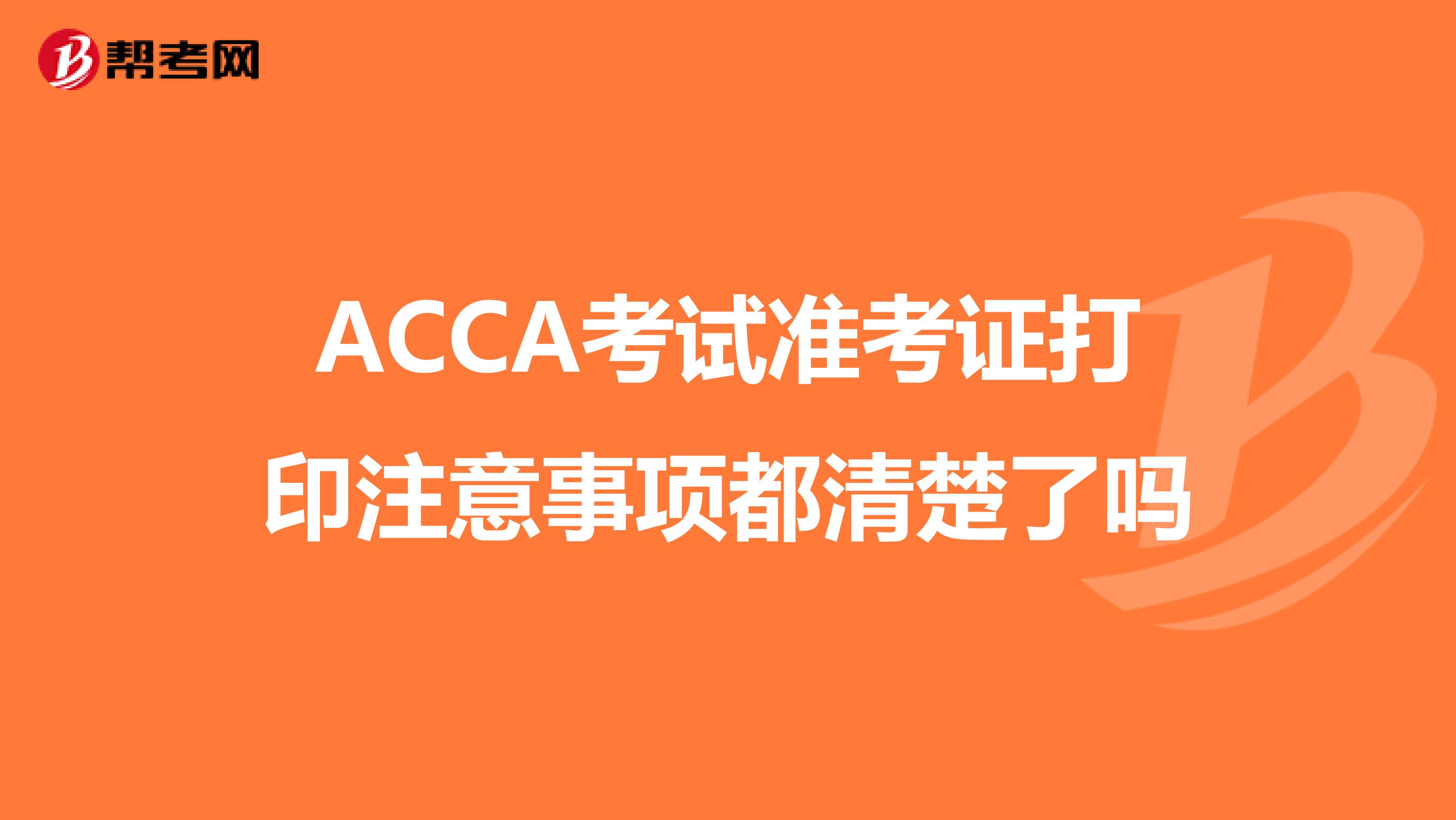 ACCA考试准考证打印注意事项都清楚了吗