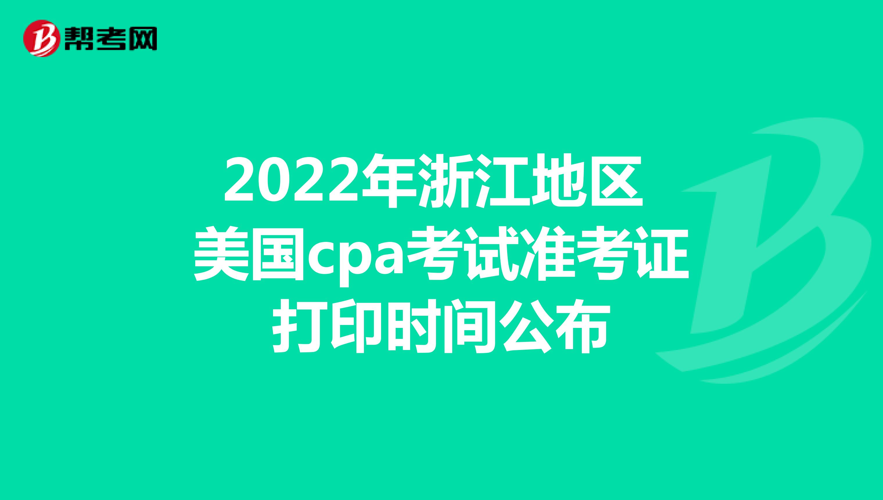 2022年浙江地区美国cpa考试准考证打印时间公布