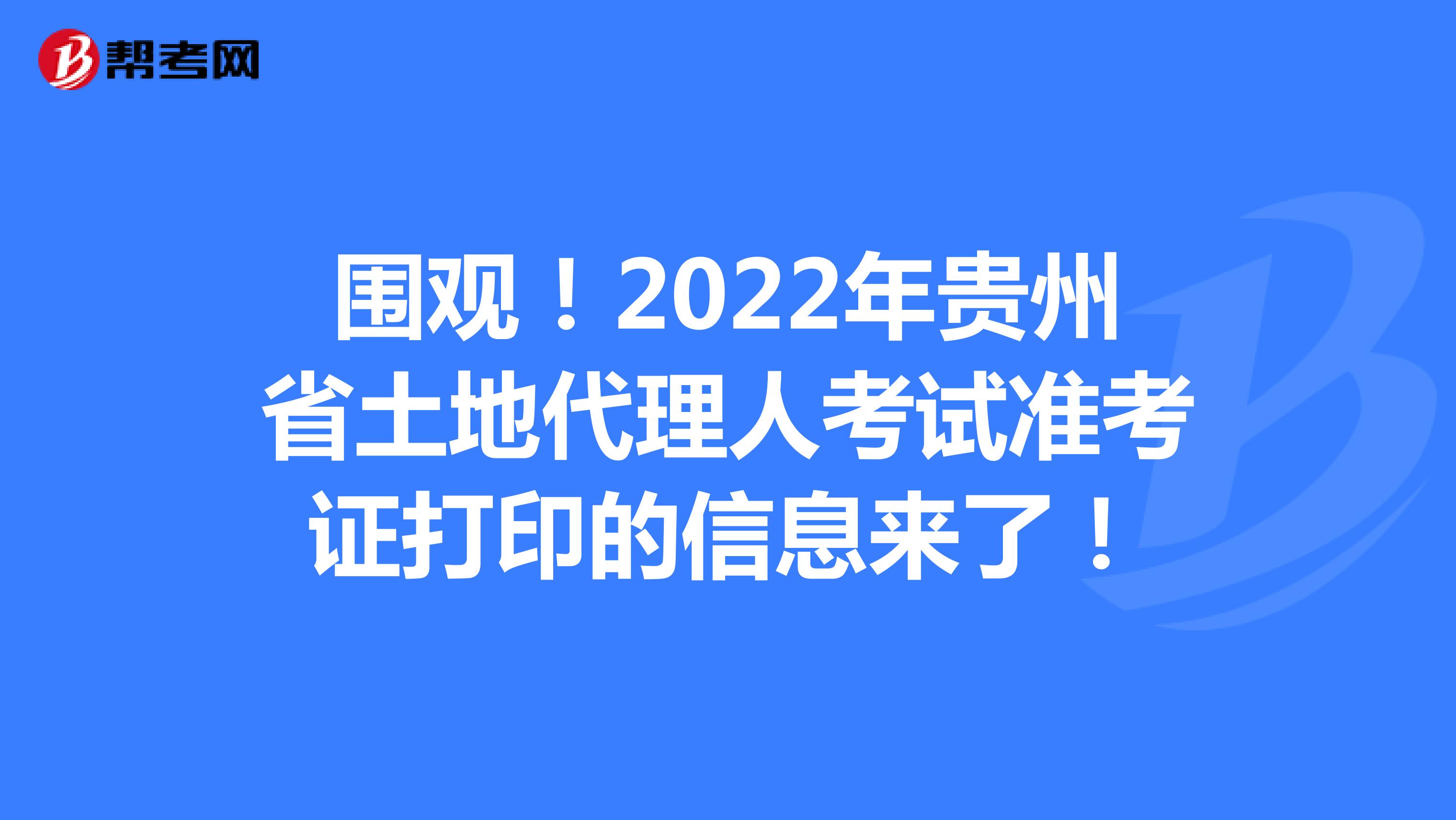 围观！2022年贵州省土地代理人考试准考证打印的信息来了！