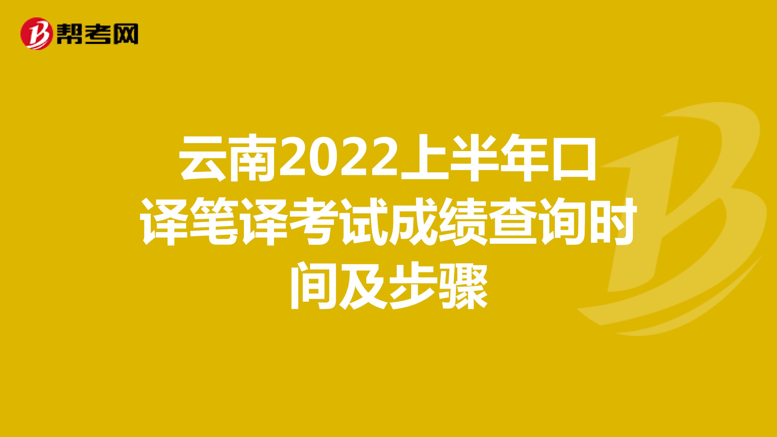 云南2022上半年口译笔译考试成绩查询时间及步骤