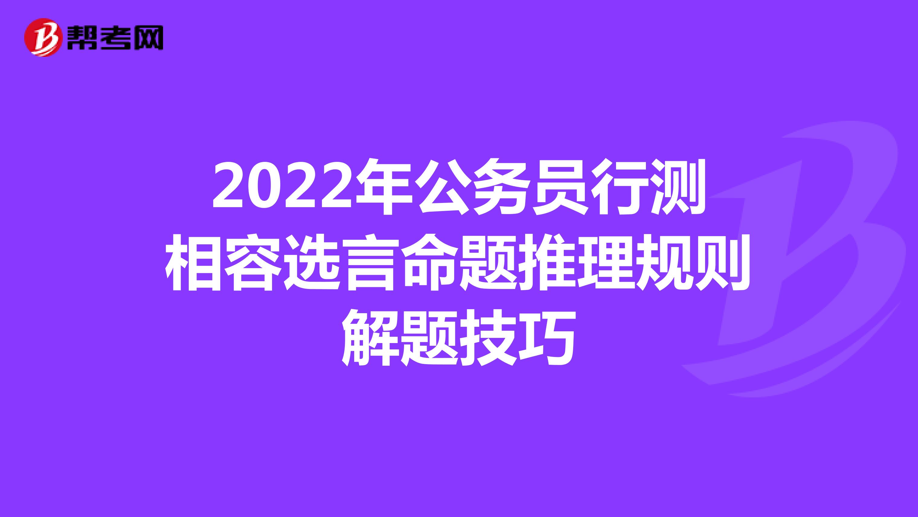 2022年公务员行测相容选言命题推理规则解题技巧