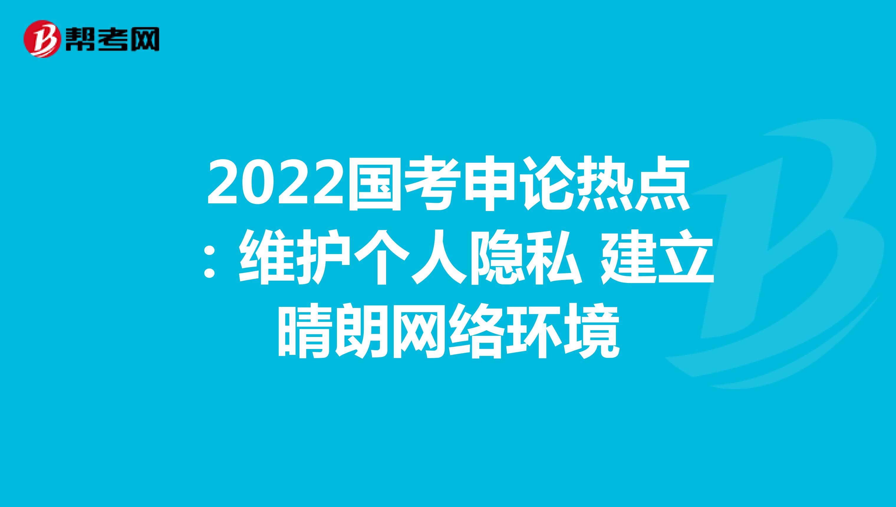 2022国考申论热点：维护个人隐私 建立晴朗网络环境