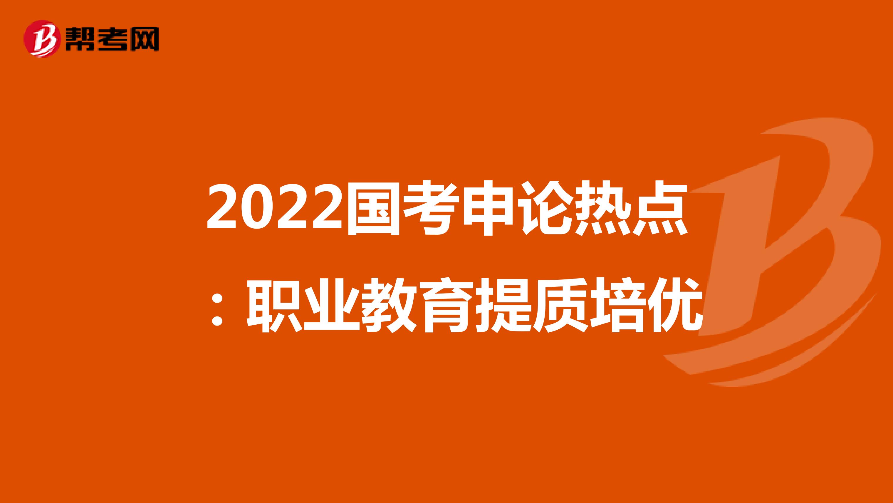 2022国考申论热点：职业教育提质培优