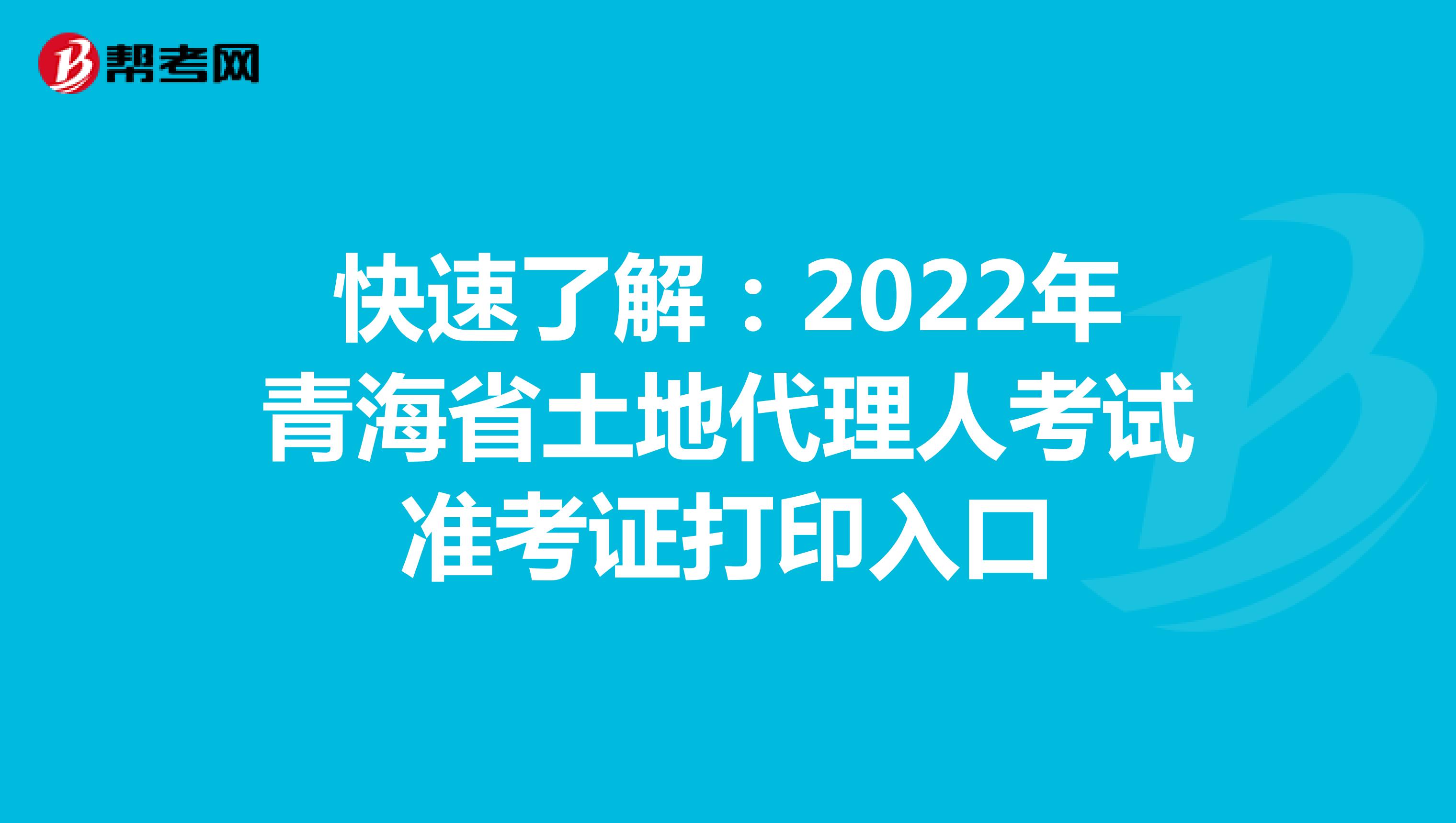 快速了解：2022年青海省土地代理人考试准考证打印入口