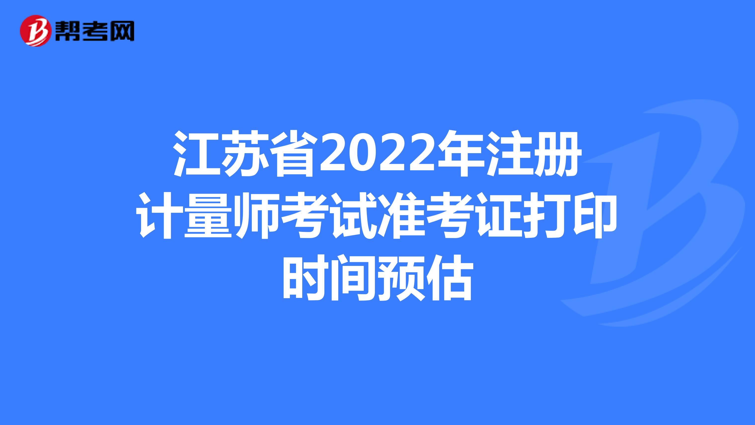 江苏省2022年注册计量师考试准考证打印时间预估