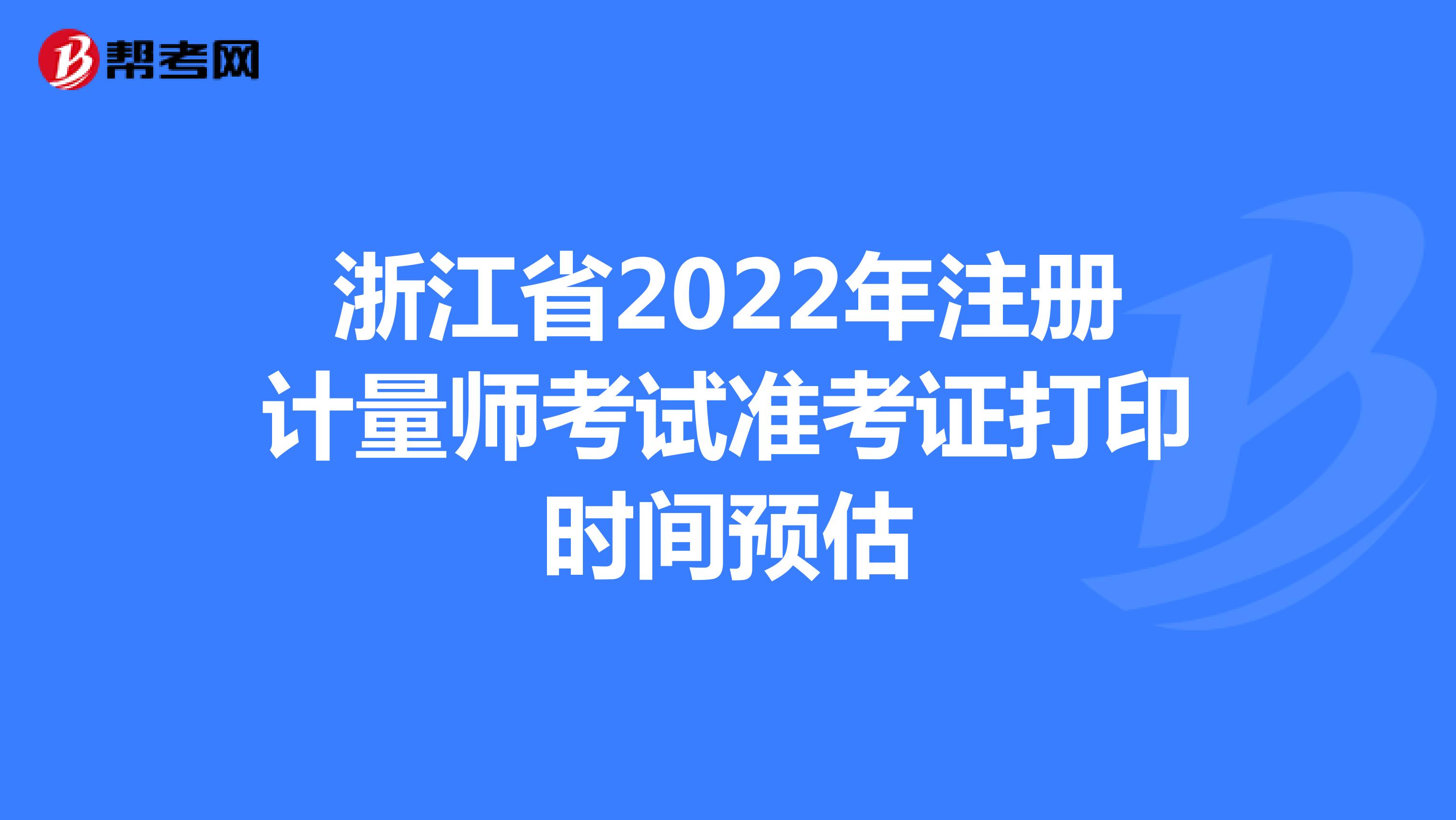 浙江省2022年注册计量师考试准考证打印时间预估
