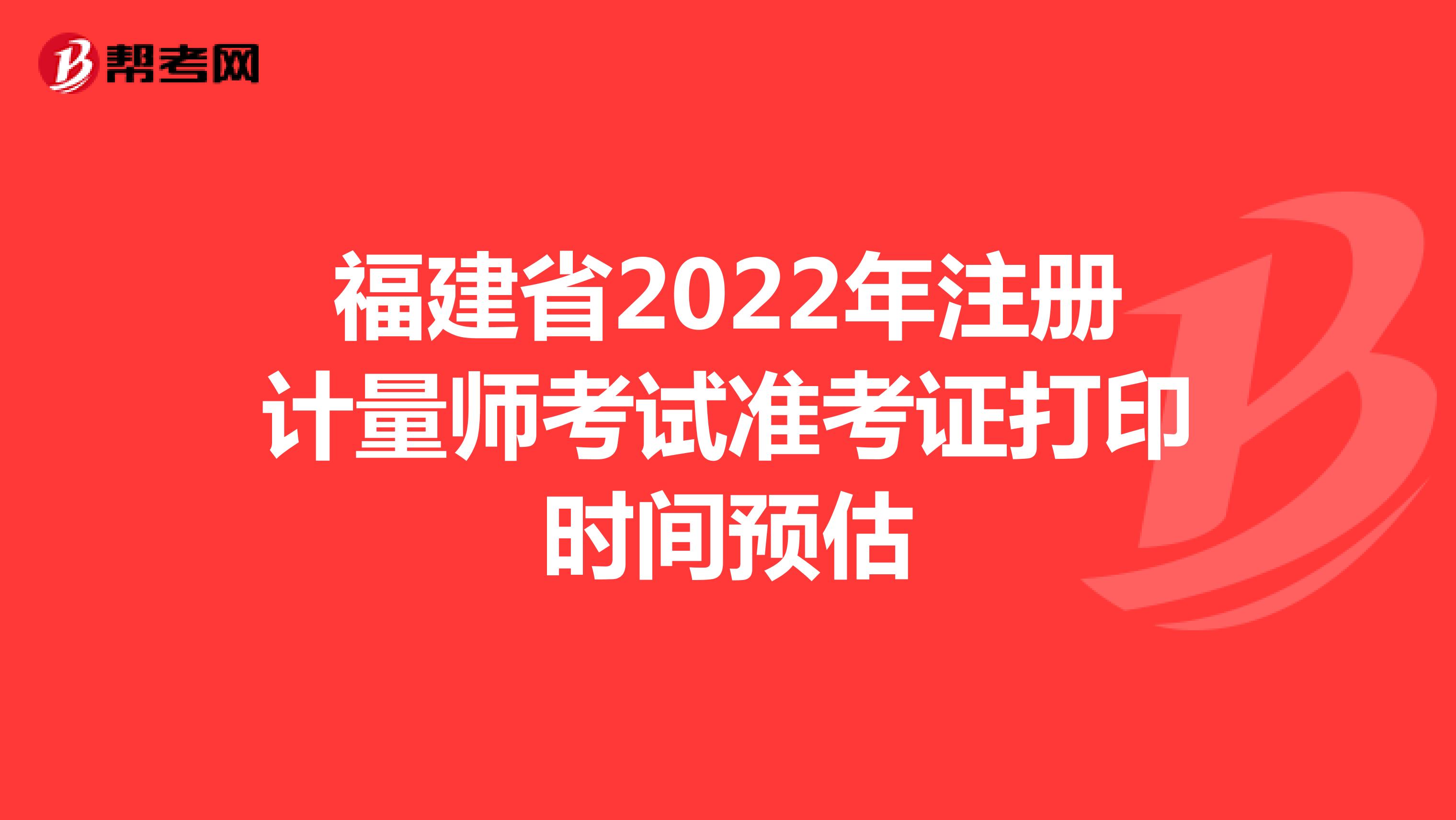 福建省2022年注册计量师考试准考证打印时间预估