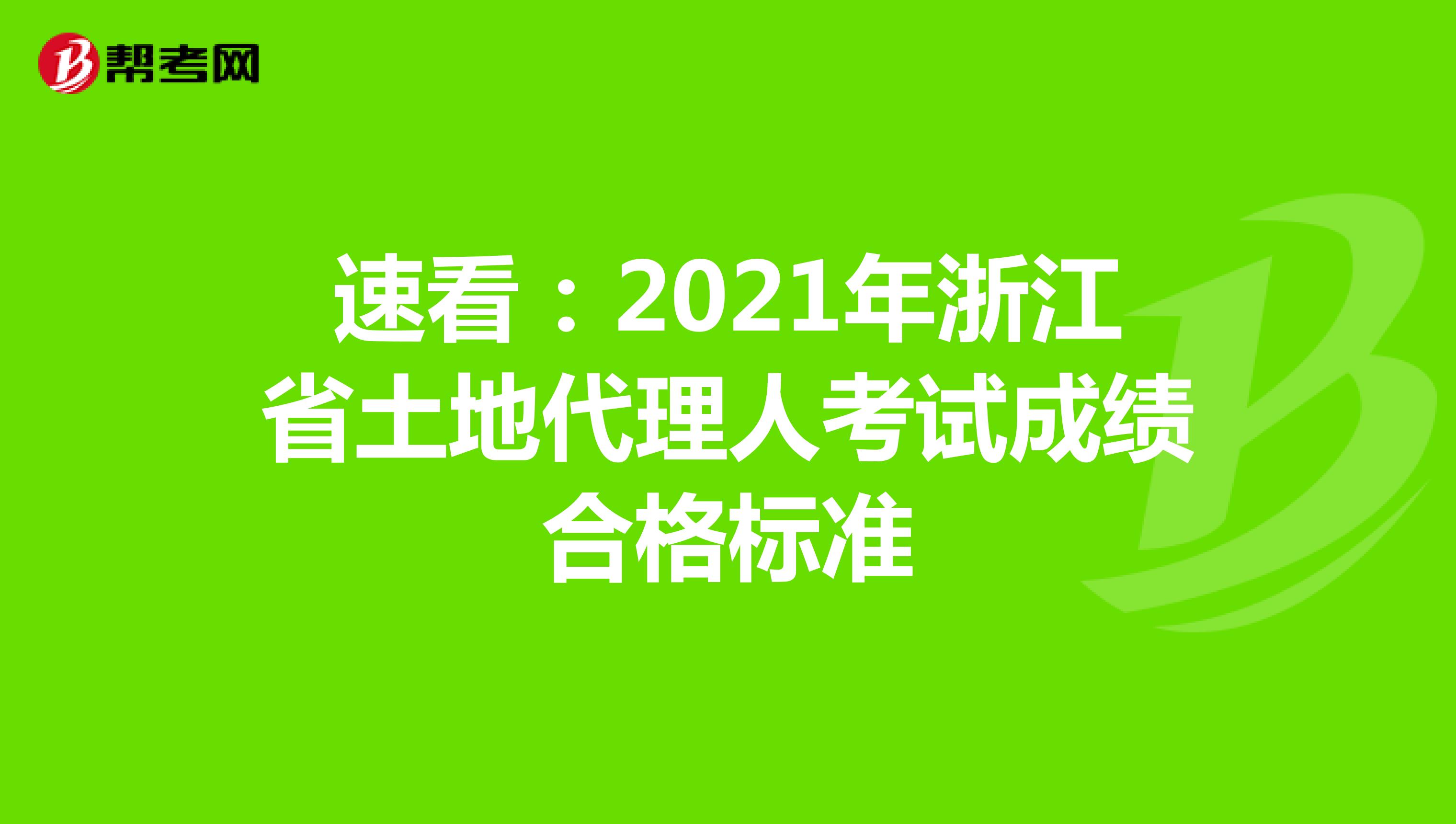 速看：2021年浙江省土地代理人考试成绩合格标准