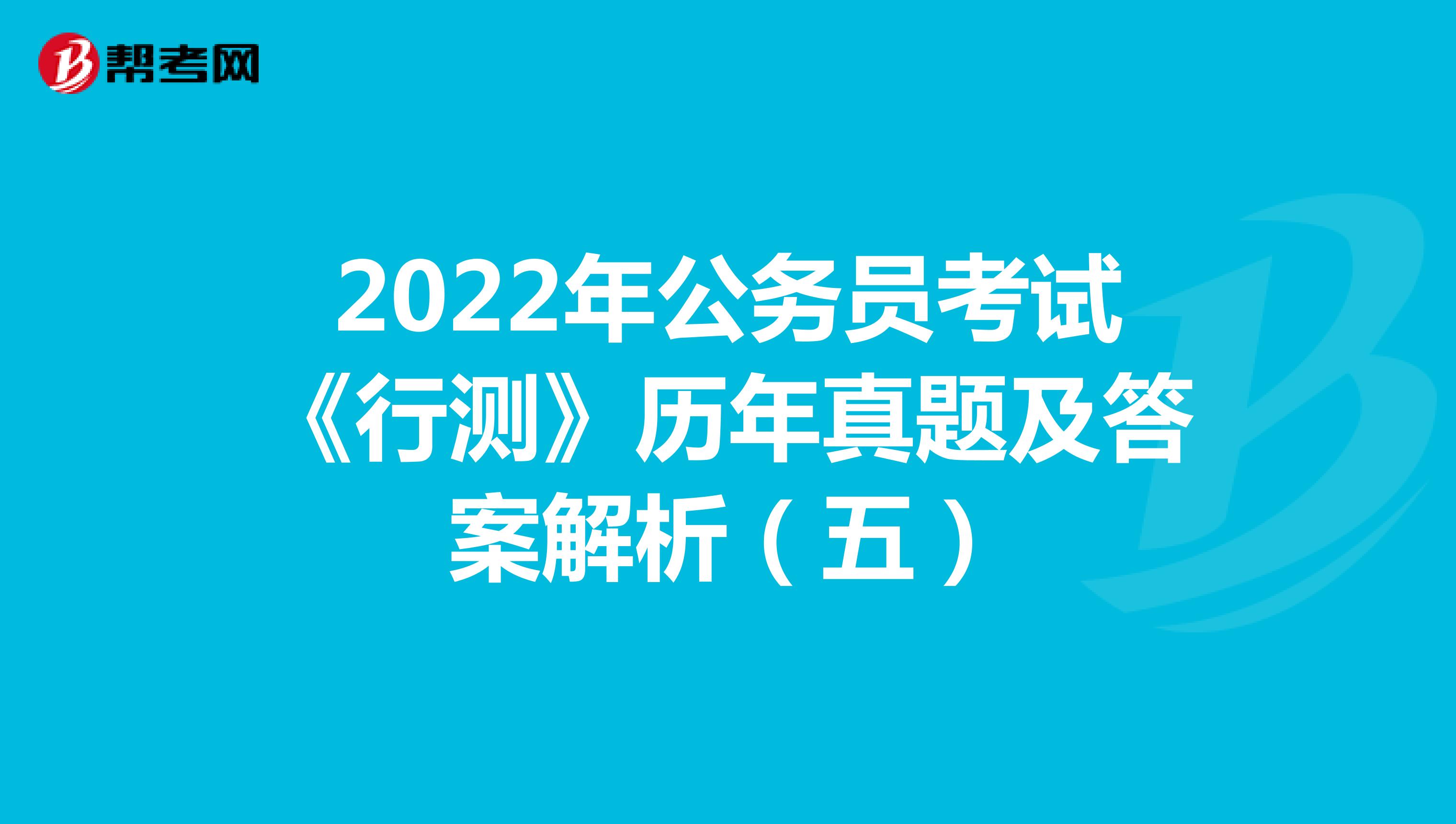2022年公务员考试《行测》历年真题及答案解析（五）