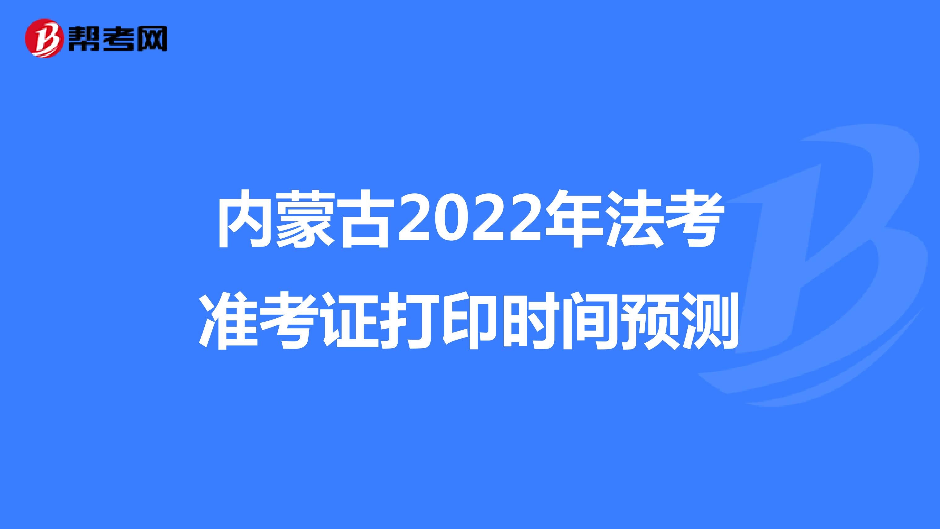 内蒙古2022年法考准考证打印时间预测