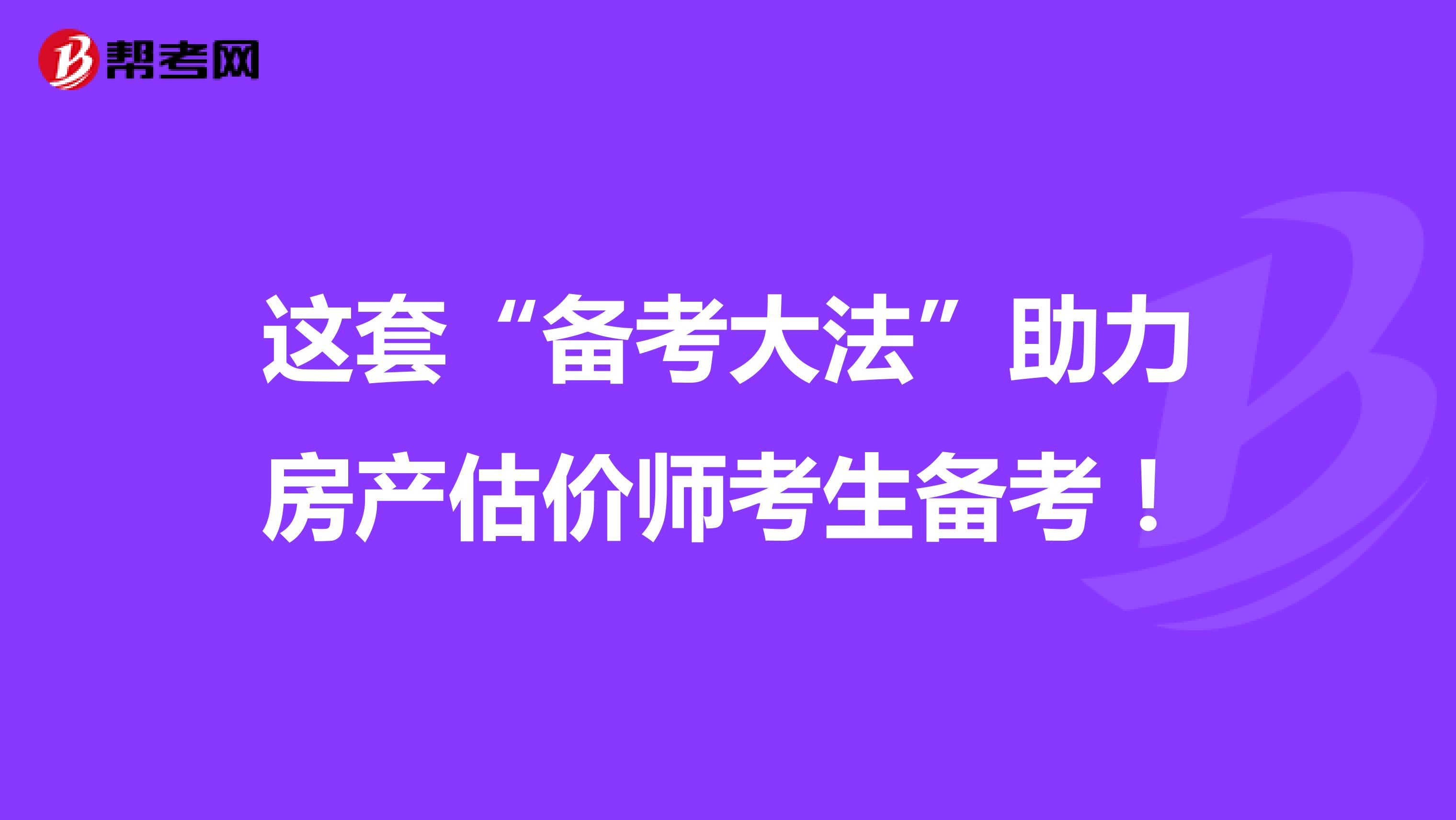 这套“备考大法”助力房产估价师考生备考！