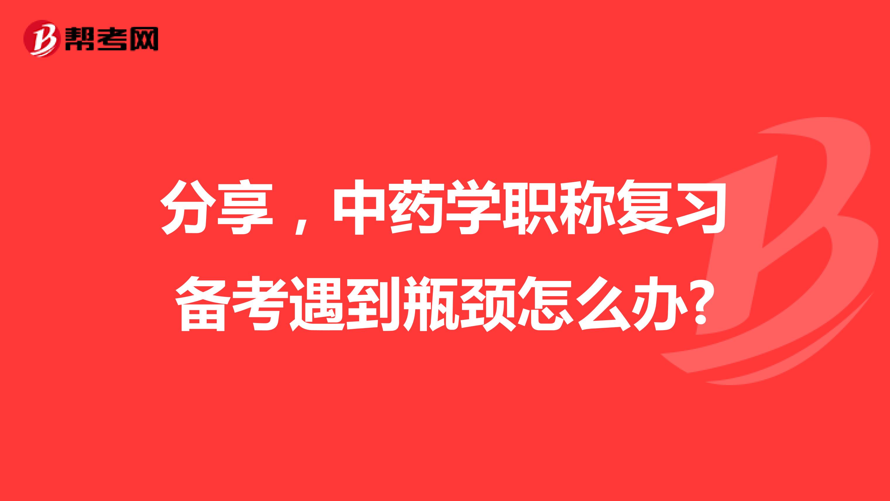 分享，中药学职称复习备考遇到瓶颈怎么办?