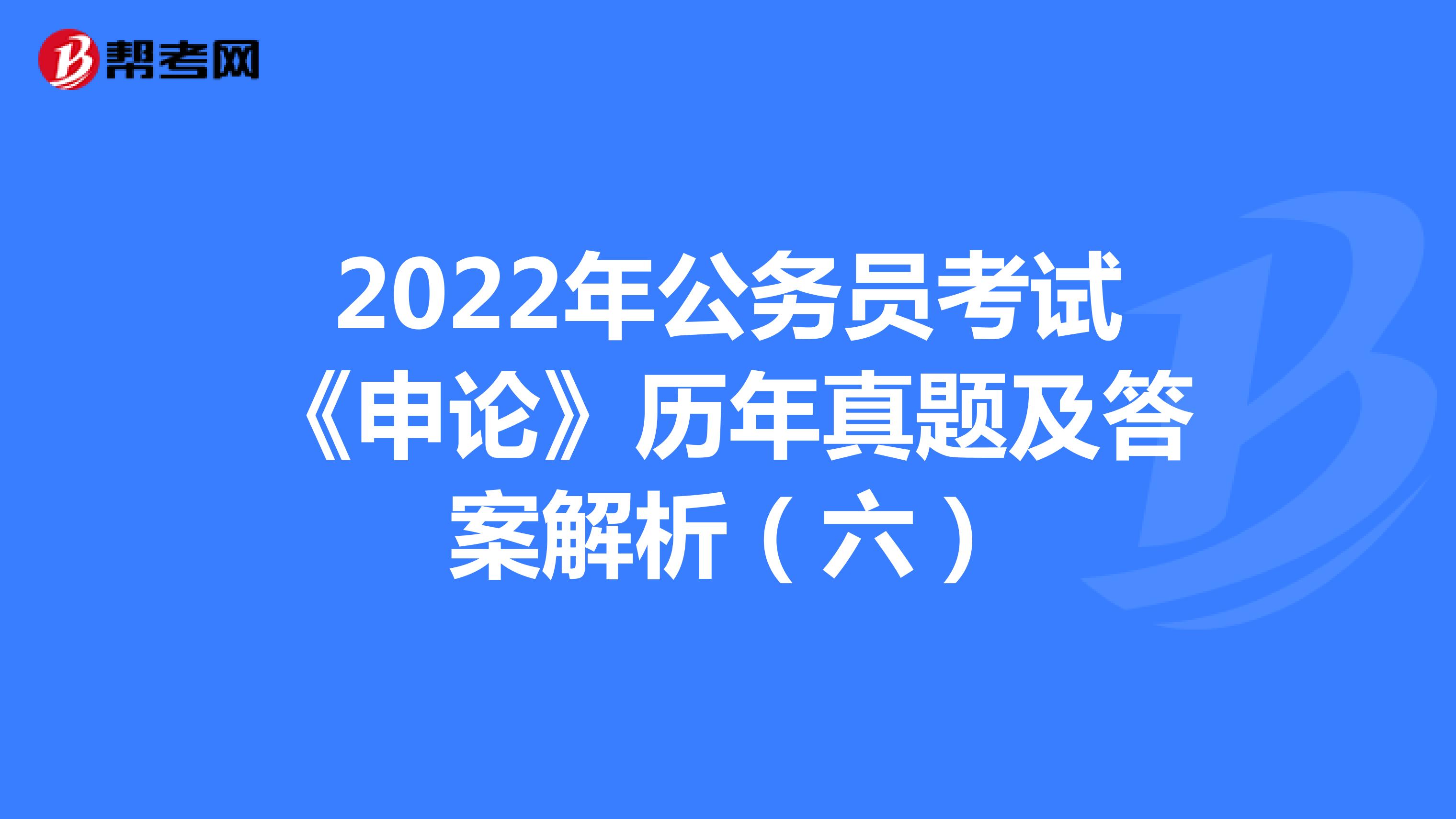 2022年公务员考试《申论》历年真题及答案解析（六）