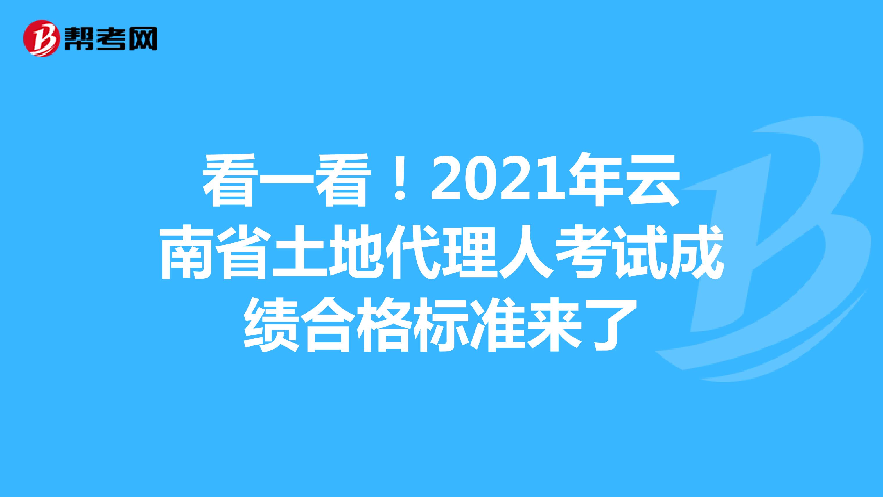 看一看！2021年云南省土地代理人考试成绩合格标准来了
