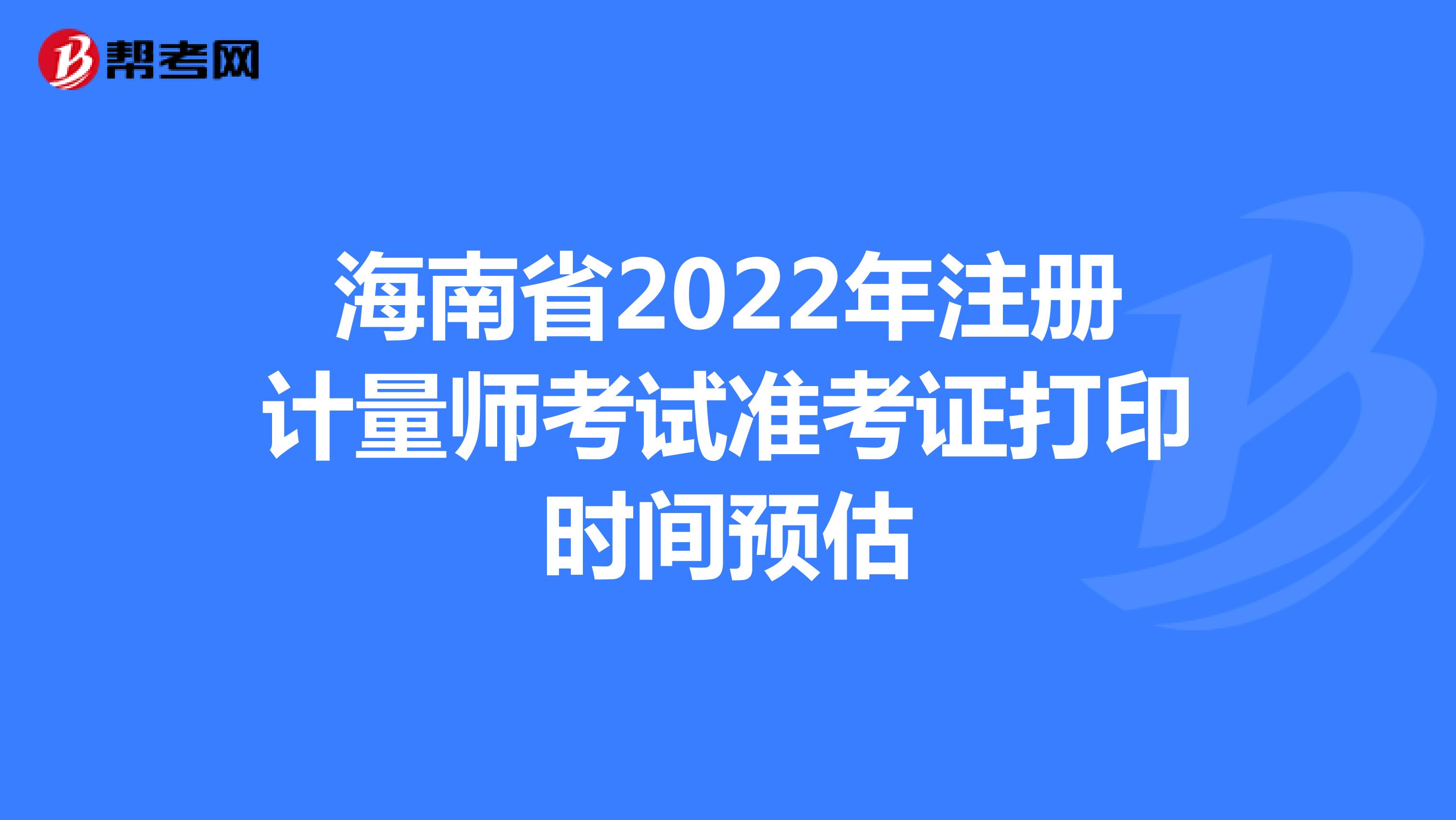 海南省2022年注册计量师考试准考证打印时间预估