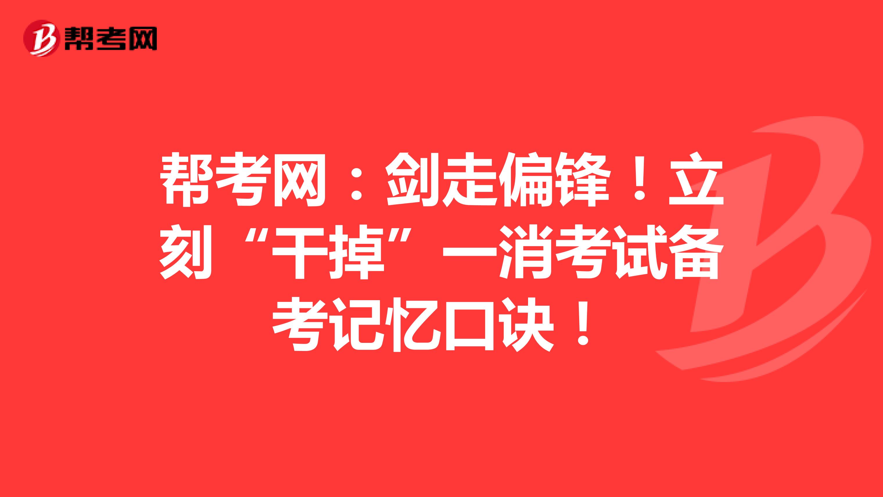帮考网：剑走偏锋！立刻“干掉”一消考试备考记忆口诀！