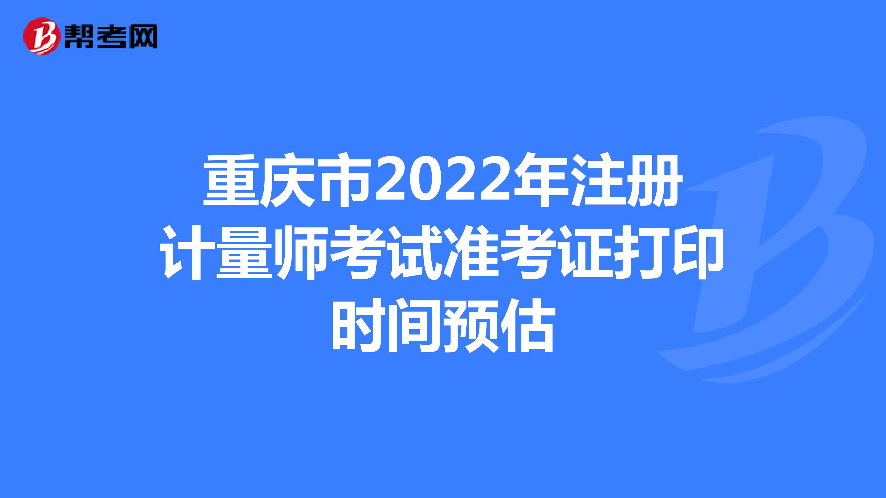 重庆市2022年注册计量师考试准考证打印时间预估
