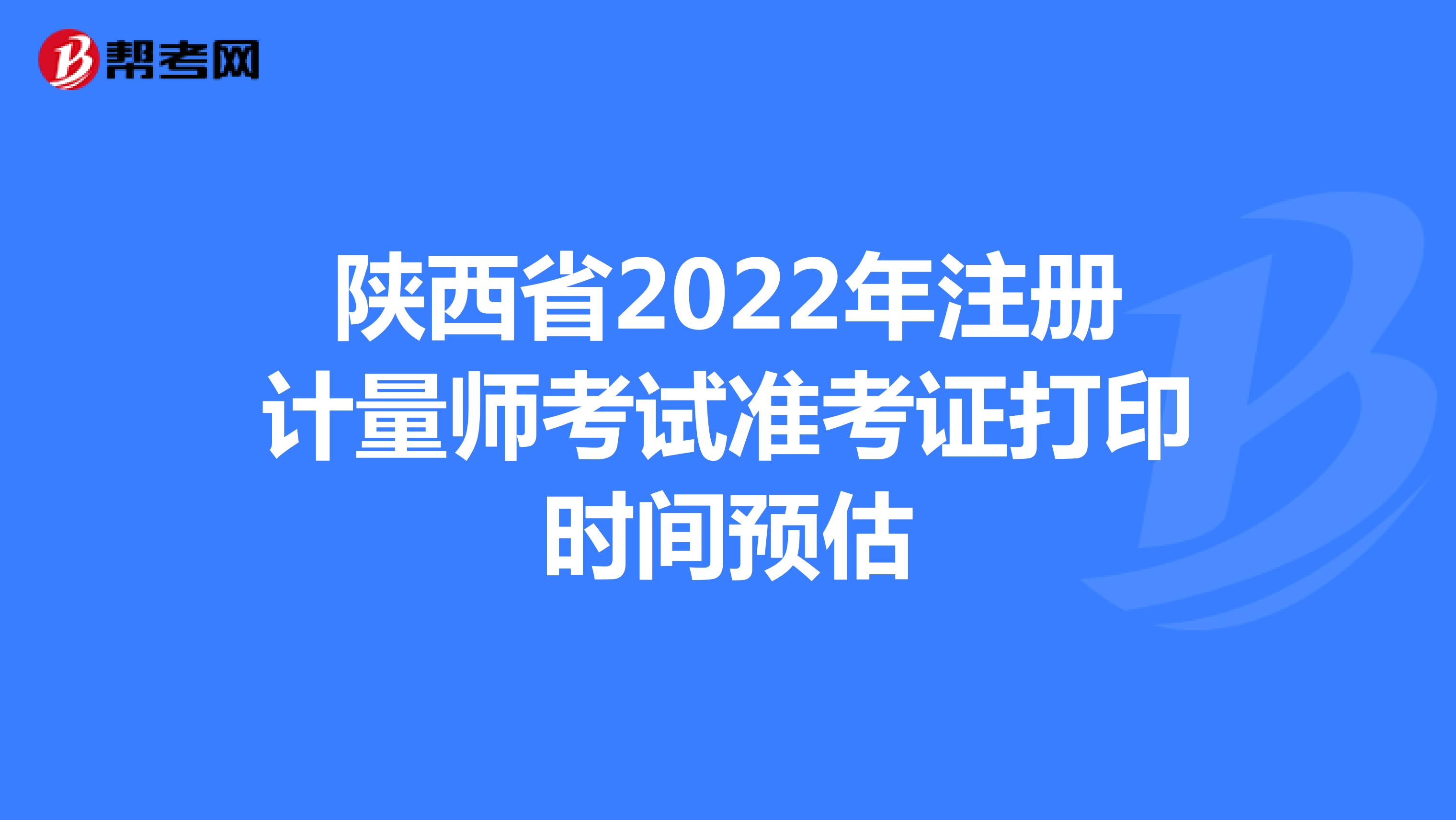 陕西省2022年注册计量师考试准考证打印时间预估
