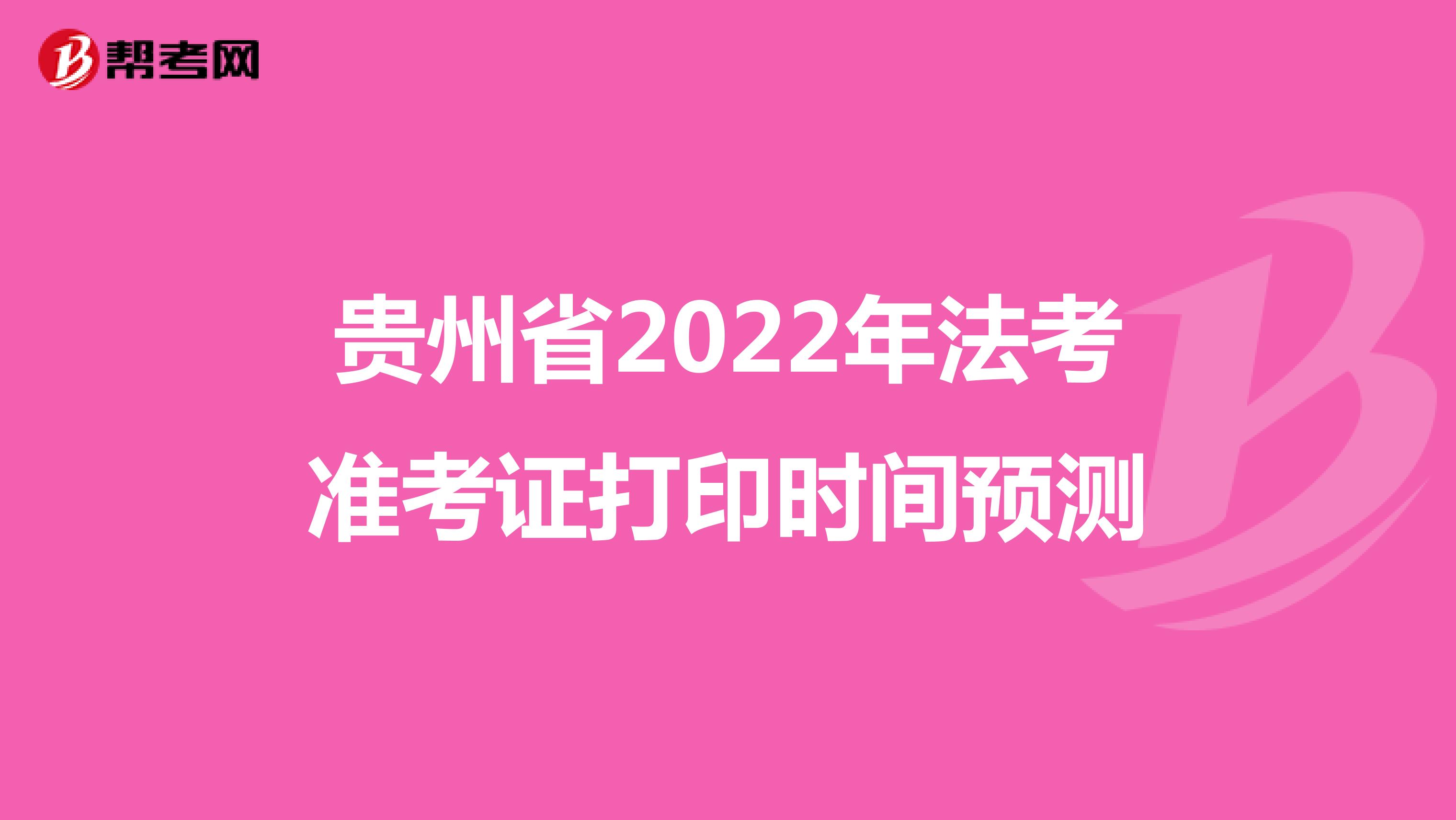 贵州省2022年法考准考证打印时间预测