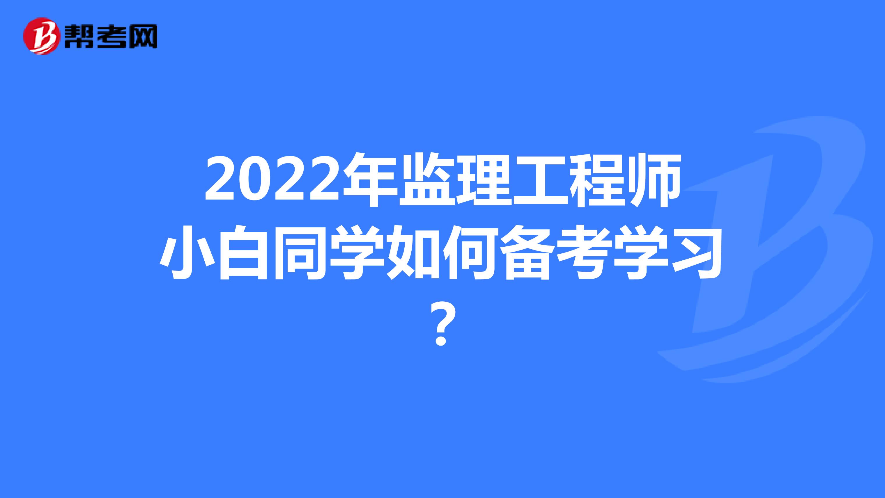 2022年监理工程师小白同学如何备考学习？