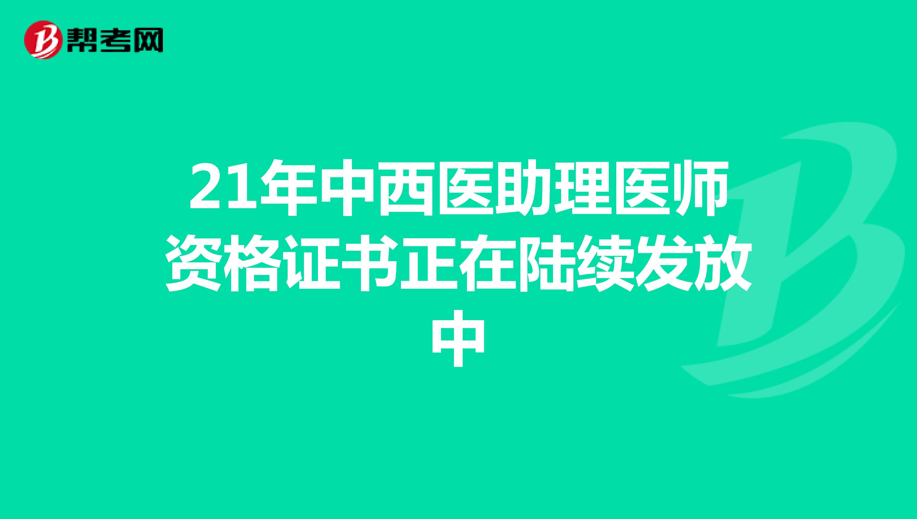21年中西医助理医师资格证书正在陆续发放中