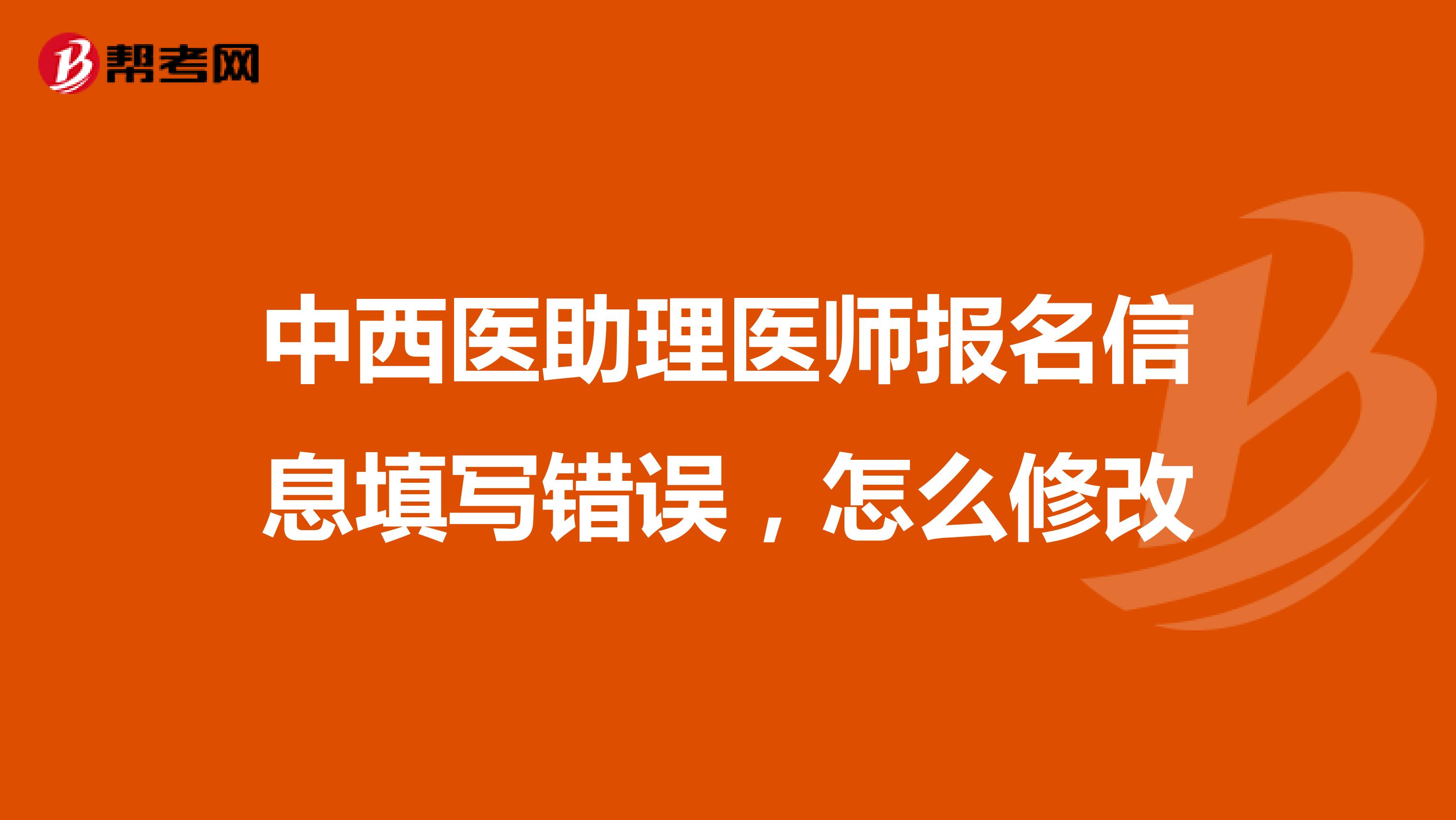 中西医助理医师报名信息填写错误，怎么修改