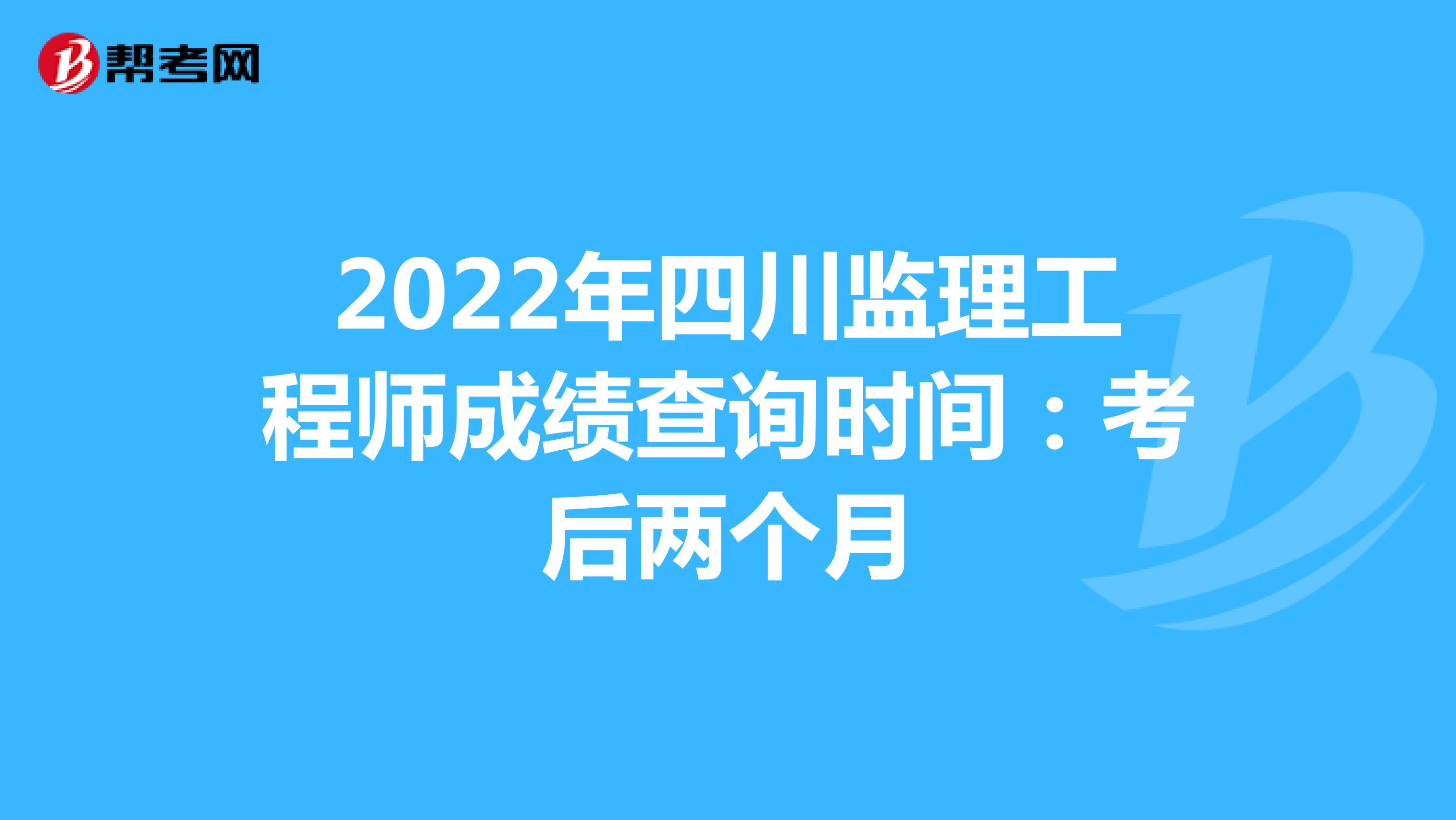 2022年四川監理工程師成績查詢時間：考后兩個月
