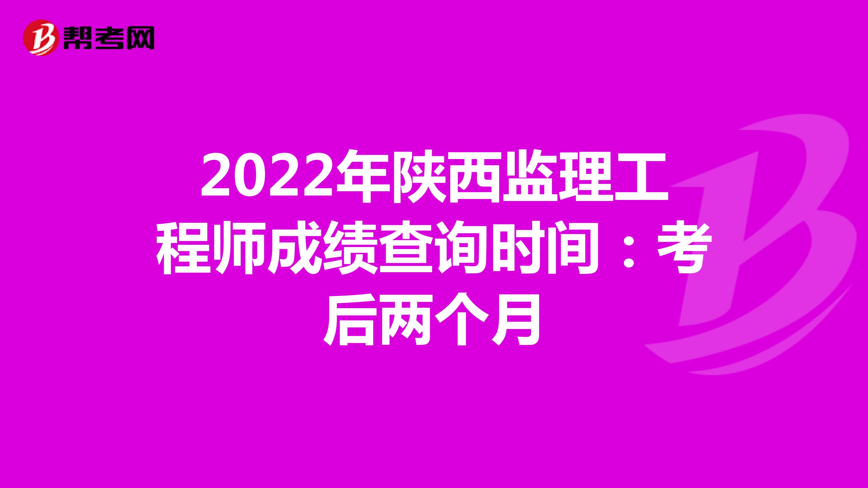 2022年陜西監理工程師成績查詢時間：考后兩個月