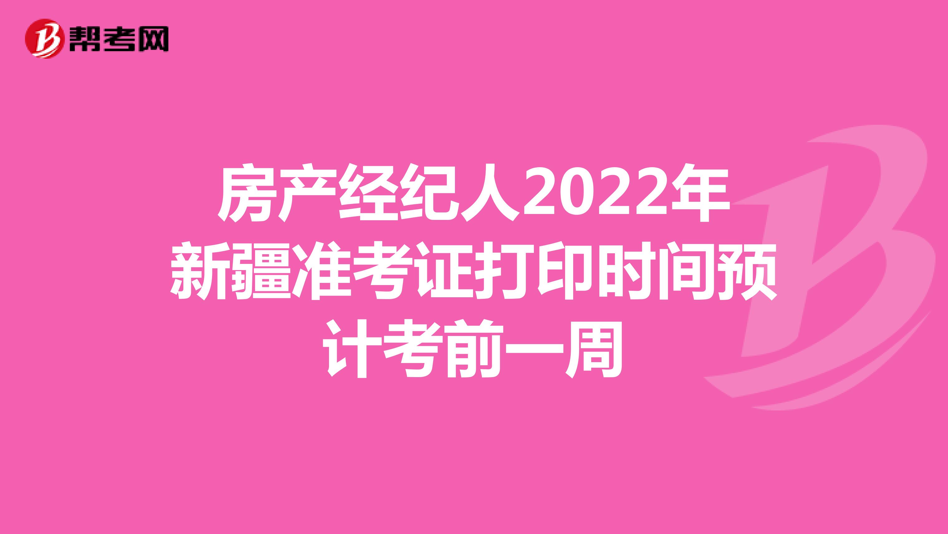 房产经纪人2022年新疆准考证打印时间预计考前一周