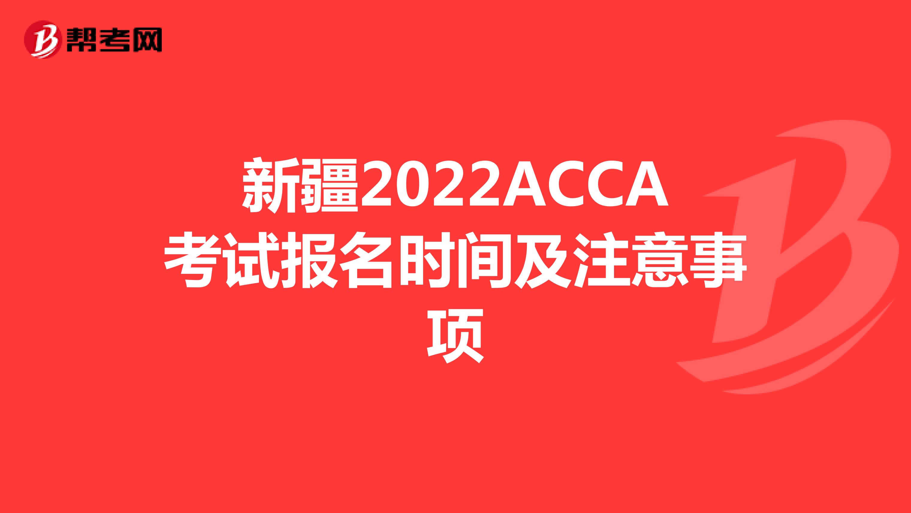 新疆2022ACCA考试报名时间及注意事项