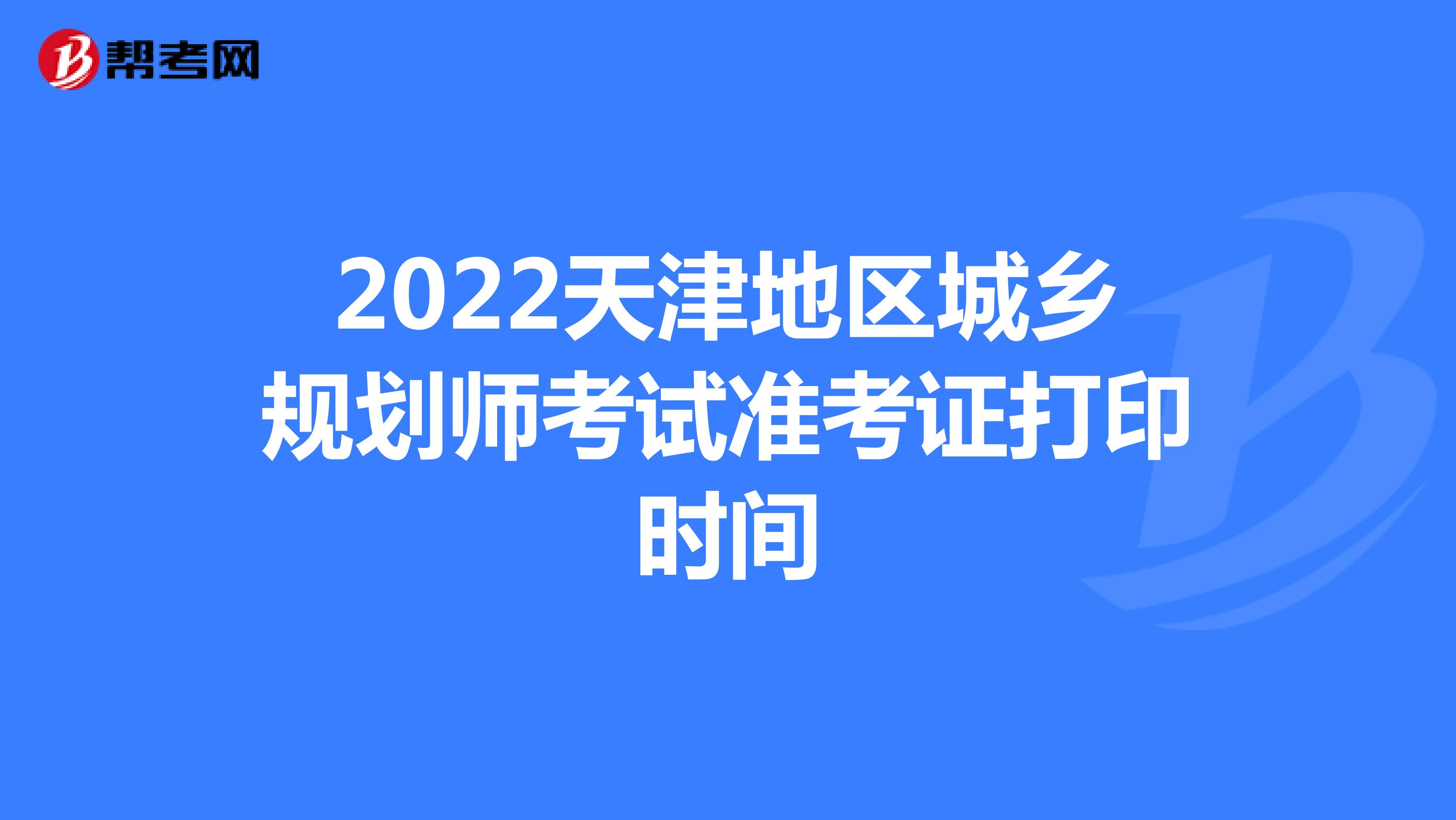 2022天津地区城乡规划师考试准考证打印时间