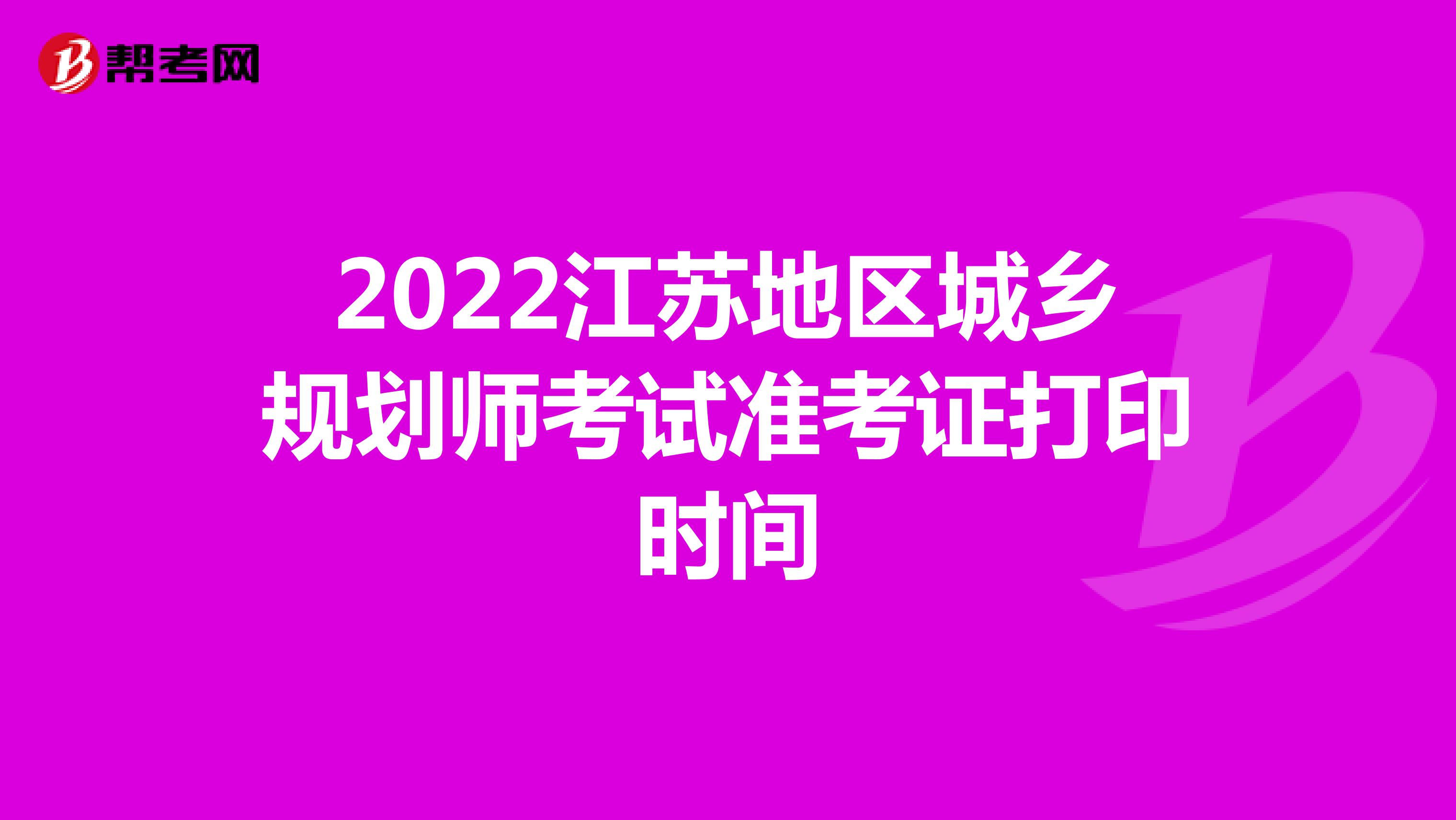 2022江苏地区城乡规划师考试准考证打印时间