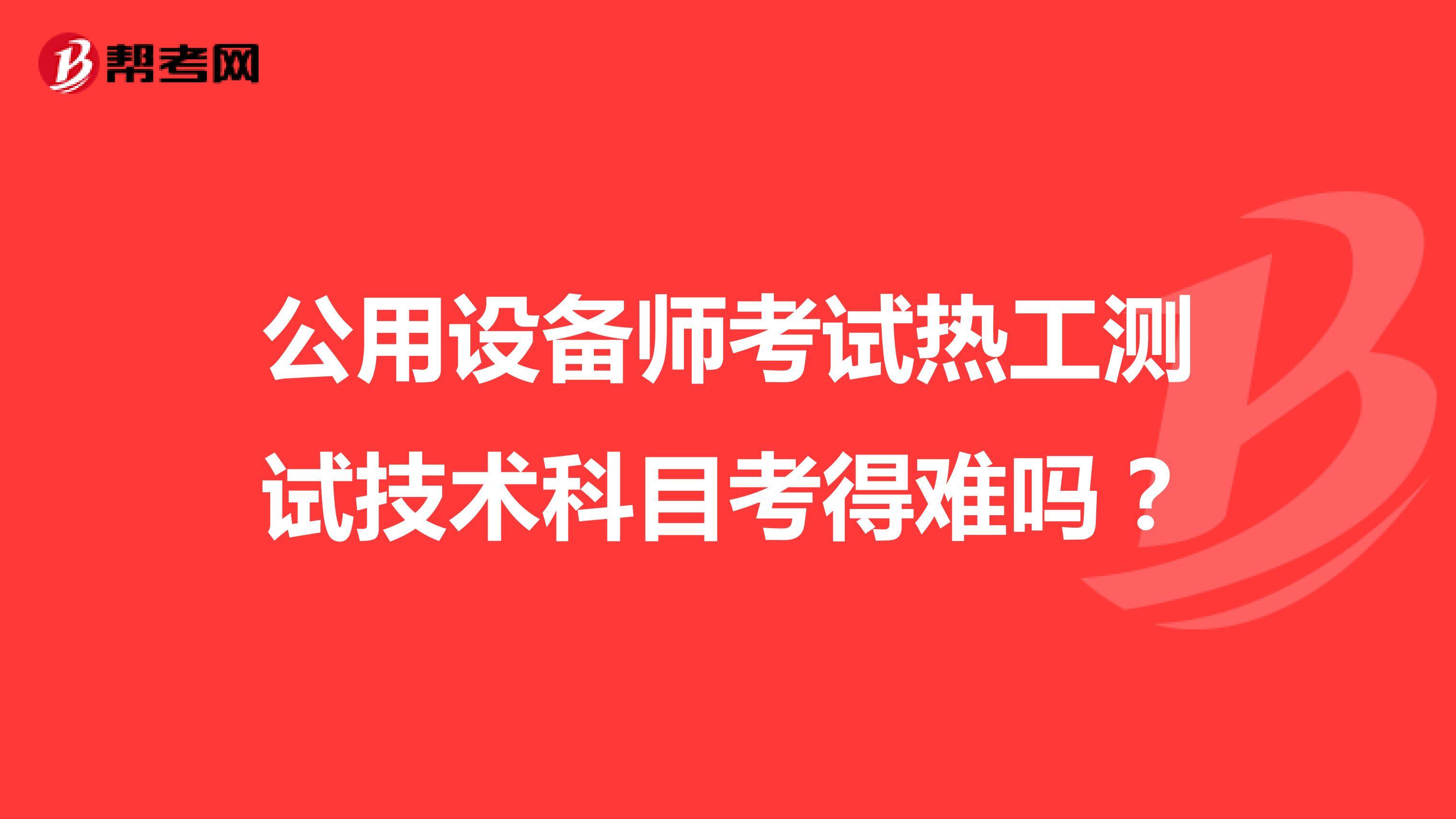 公用设备师考试热工测试技术科目考得难吗？