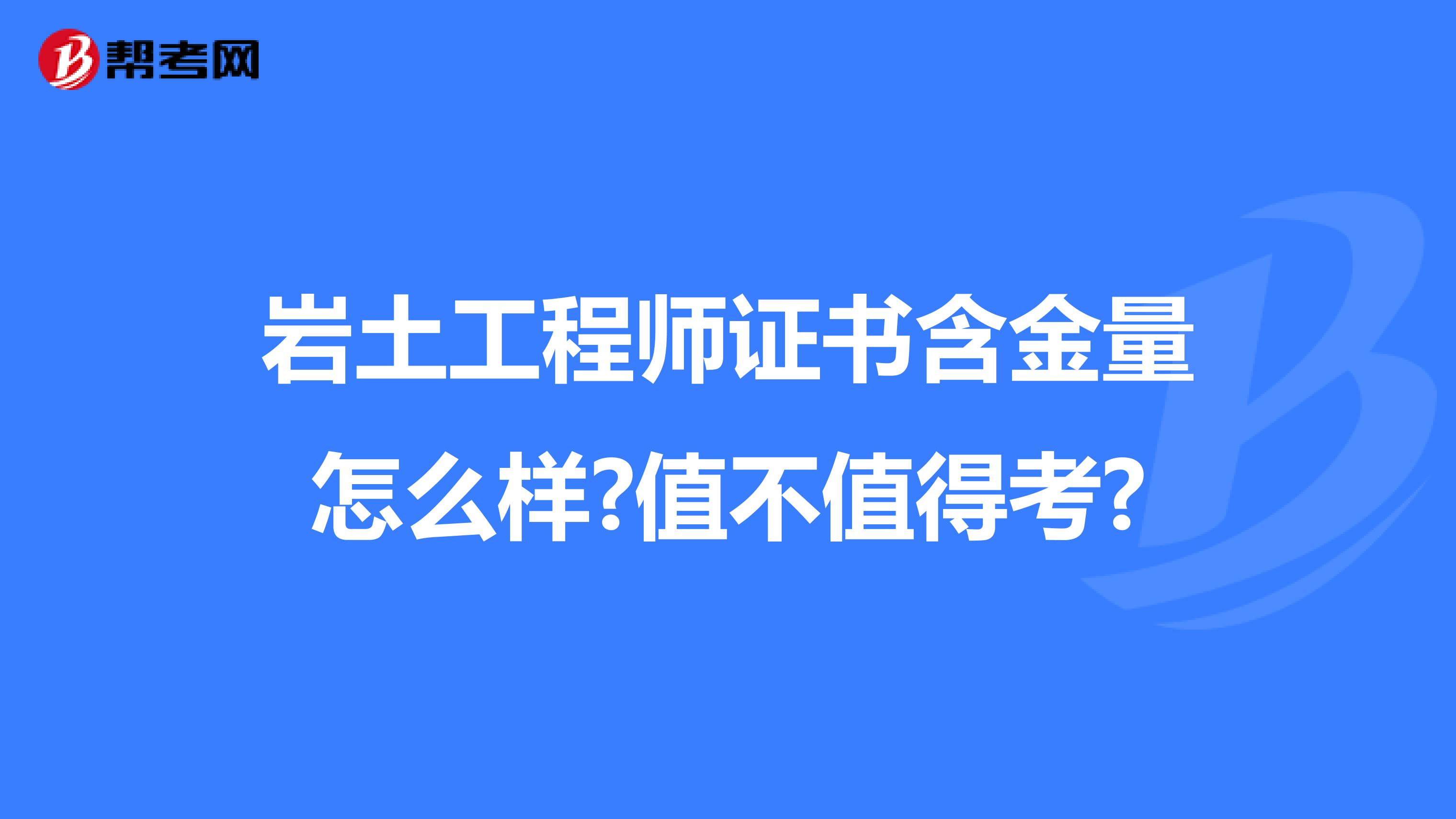 巖土工程師證書含金量怎么樣?值不值得考?