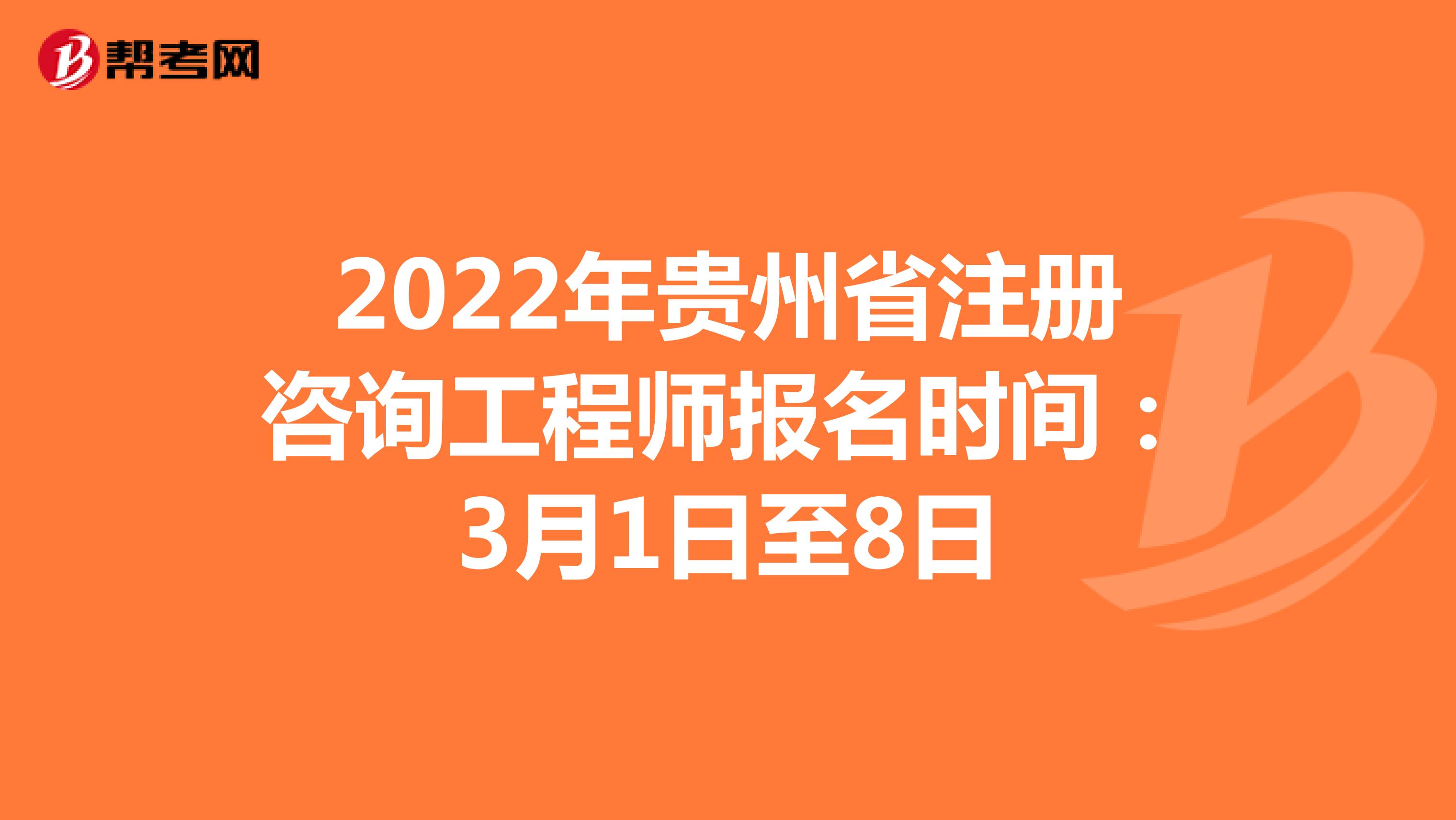 2022年贵州省注册咨询工程师报名时间：3月1日至8日