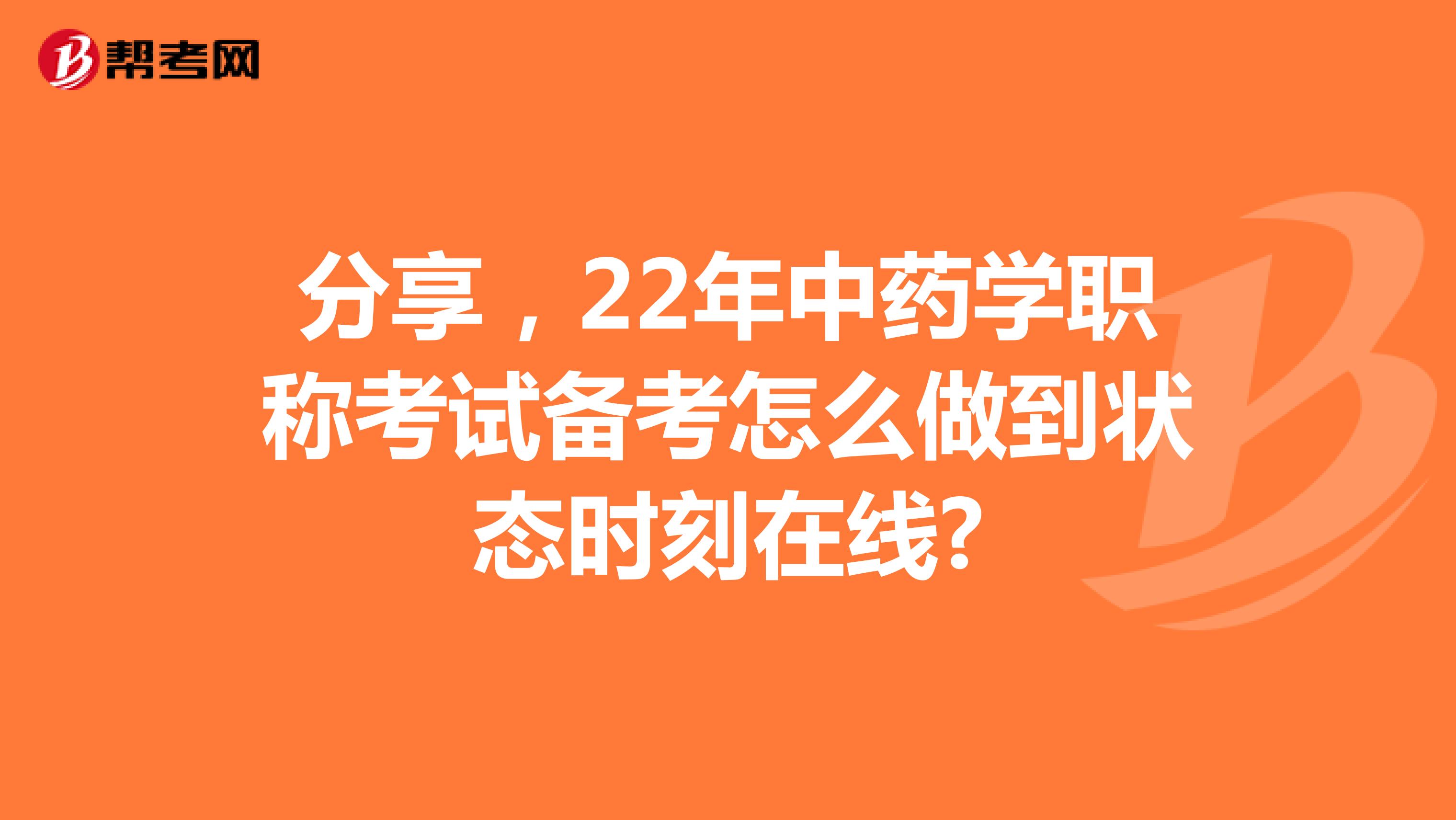 分享，22年中藥學(xué)職稱考試備考怎么做到狀態(tài)時(shí)刻在線?