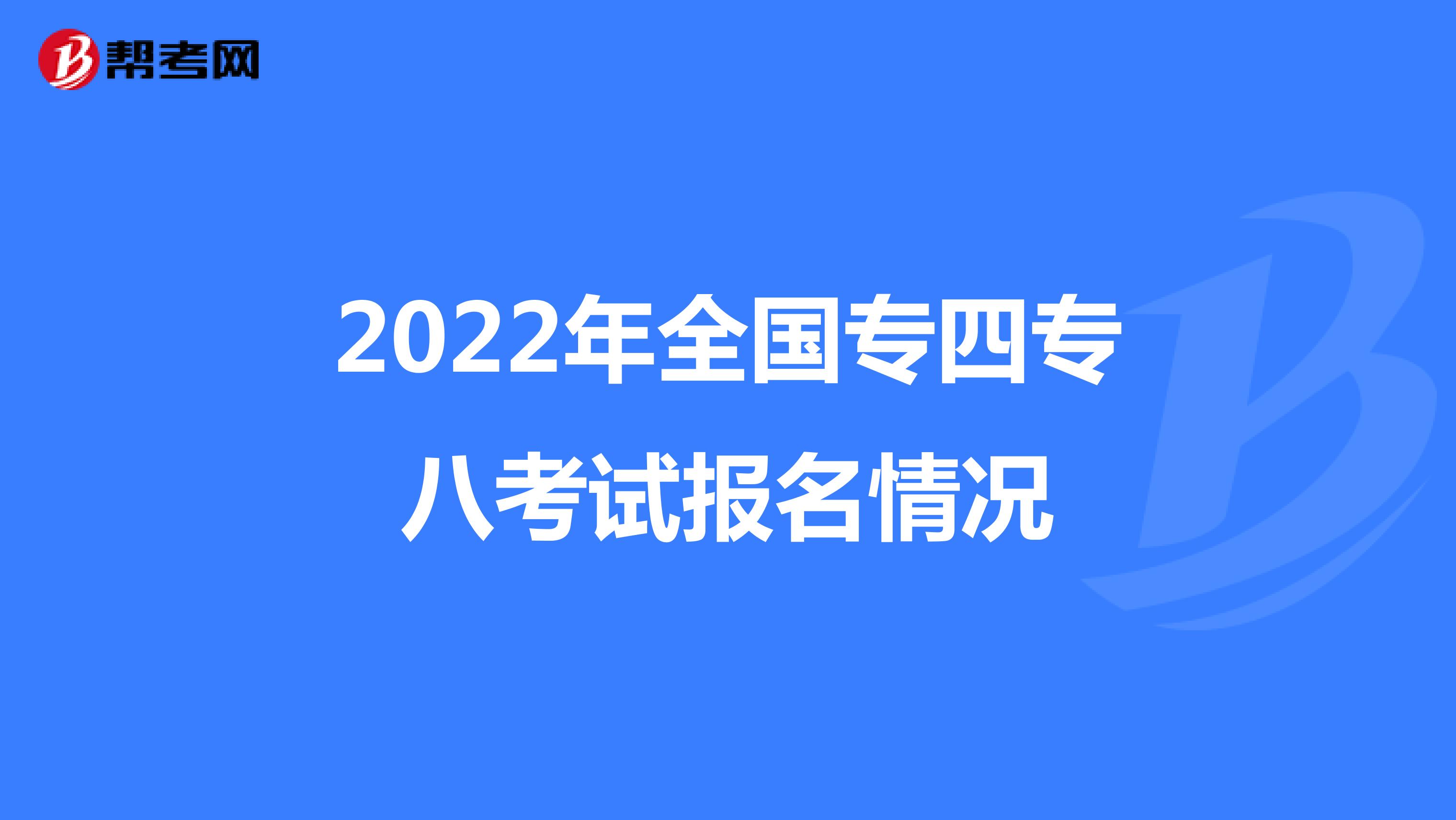 2022年全国专四专八考试报名情况
