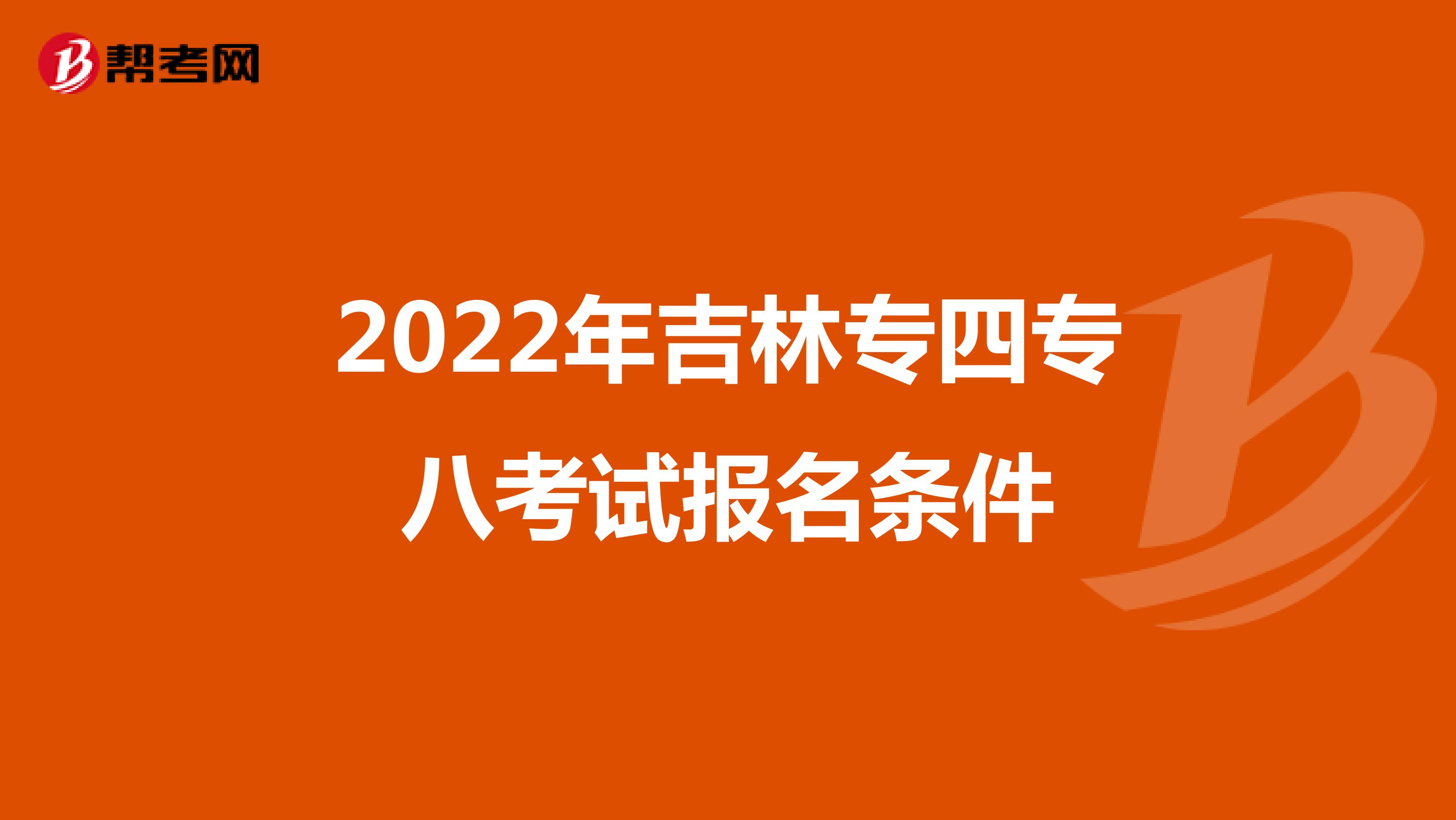 2022年吉林专四专八考试报名条件
