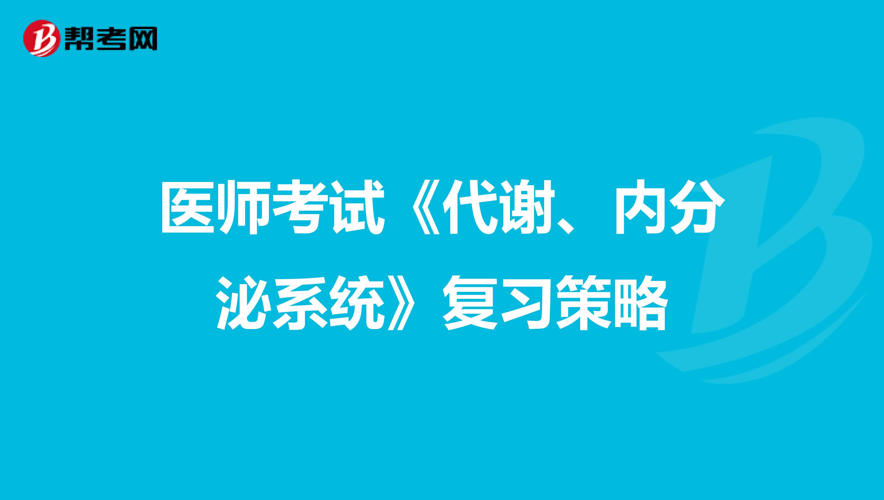 医师考试《代谢、内分泌系统》复习策略